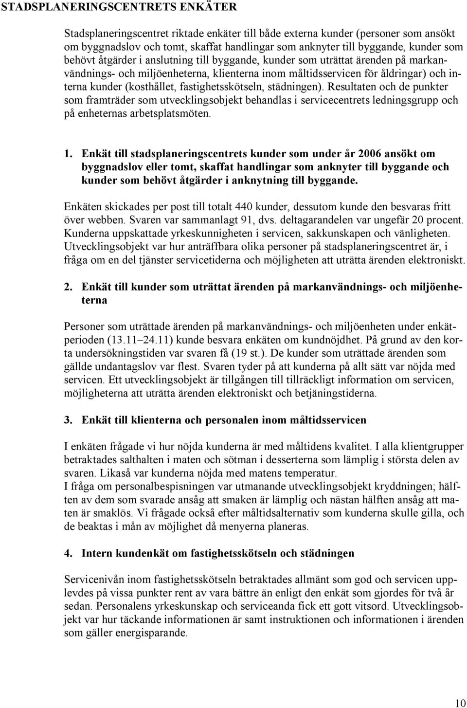 fastighetsskötseln, städningen). Resultaten och de punkter som framträder som utvecklingsobjekt behandlas i servicecentrets ledningsgrupp och på enheternas arbetsplatsmöten. 1.