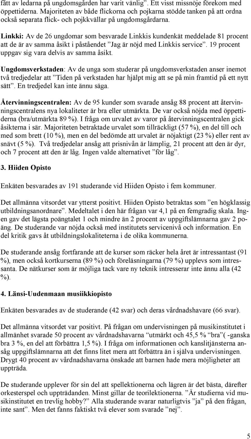 Linkki: Av de 26 ungdomar som besvarade Linkkis kundenkät meddelade 81 procent att de är av samma åsikt i påståendet Jag är nöjd med Linkkis service. 19 procent uppgav sig vara delvis av samma åsikt.