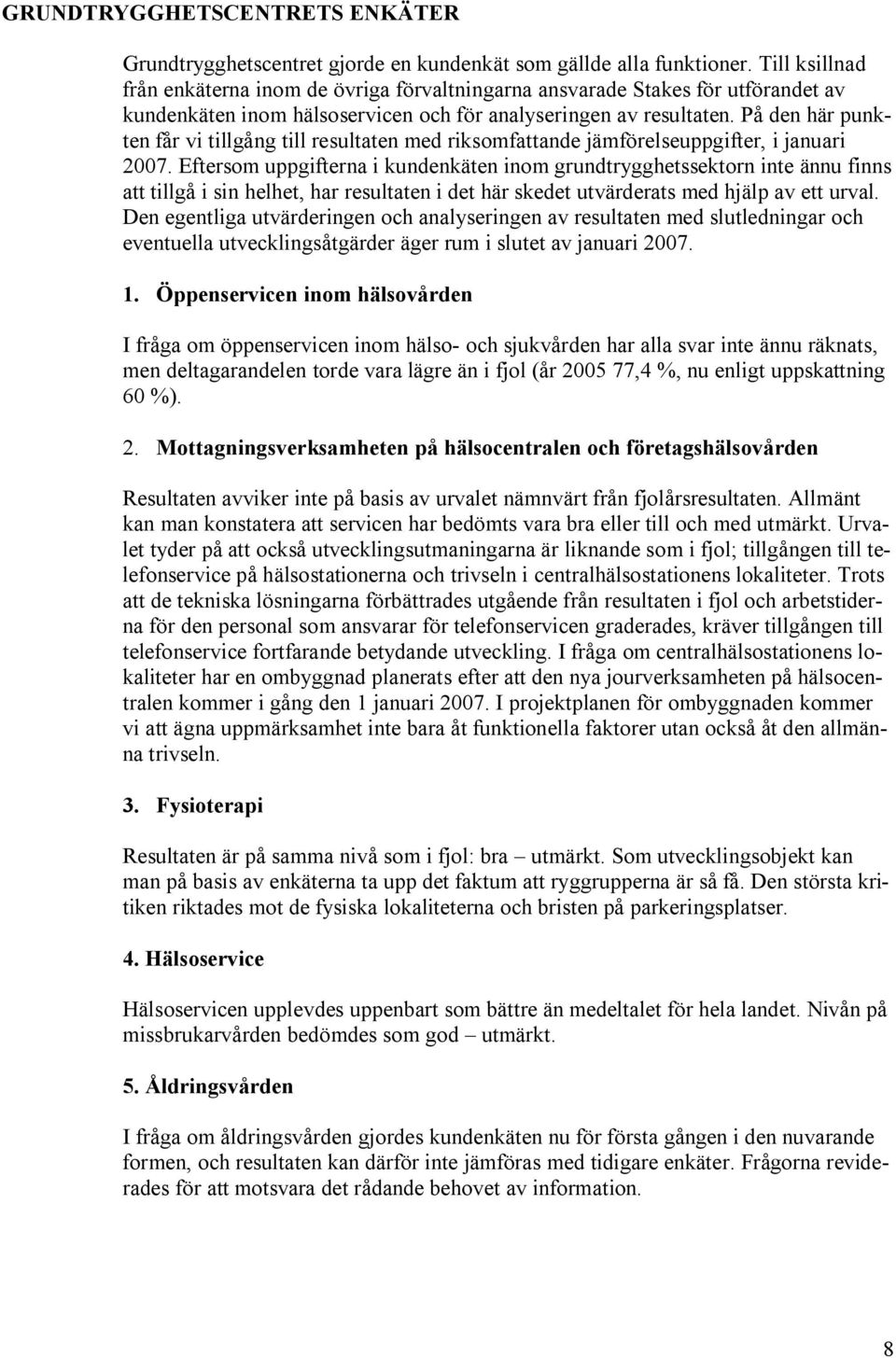 På den här punkten får vi tillgång till resultaten med riksomfattande jämförelseuppgifter, i januari 2007.