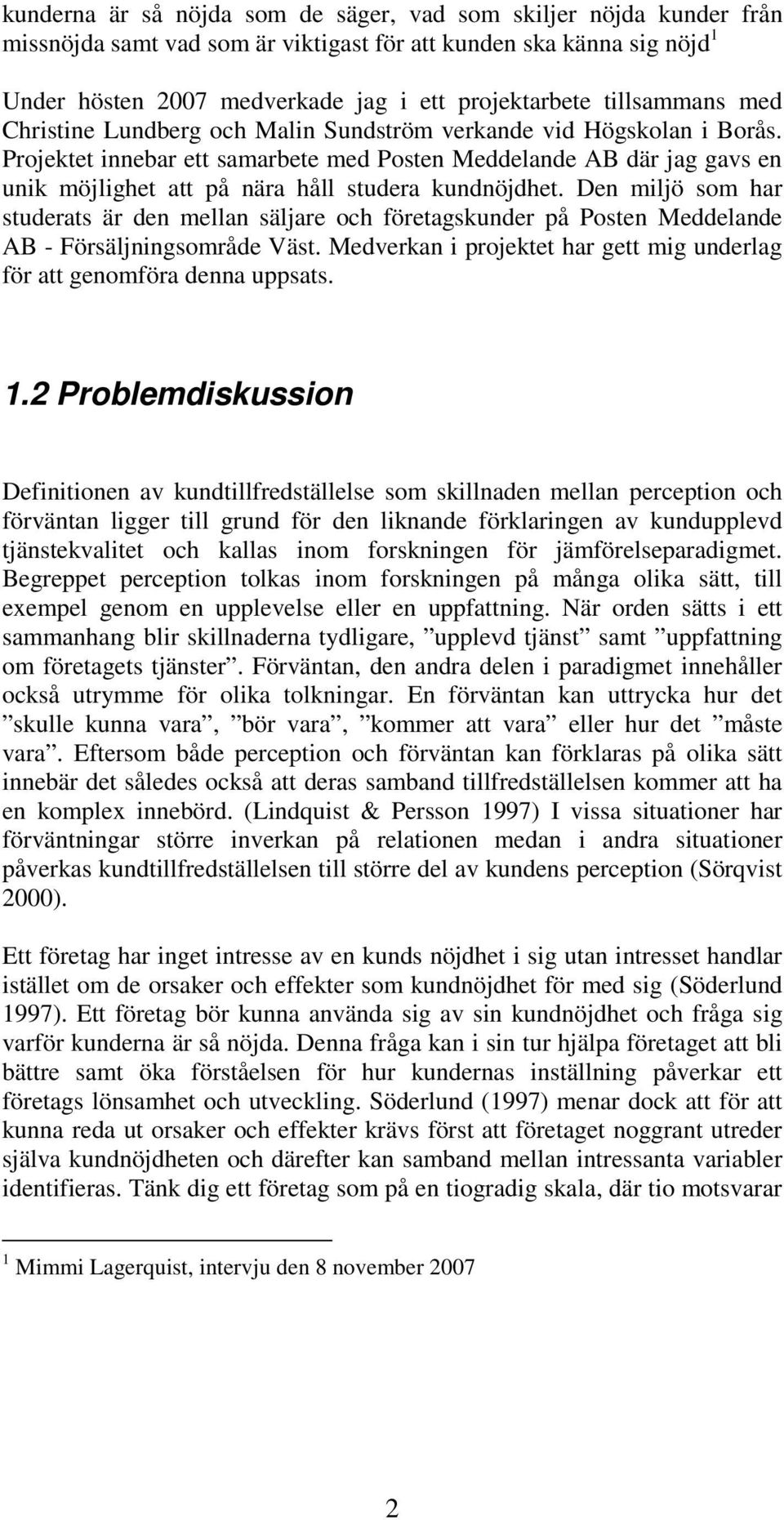 Projektet innebar ett samarbete med Posten Meddelande AB där jag gavs en unik möjlighet att på nära håll studera kundnöjdhet.