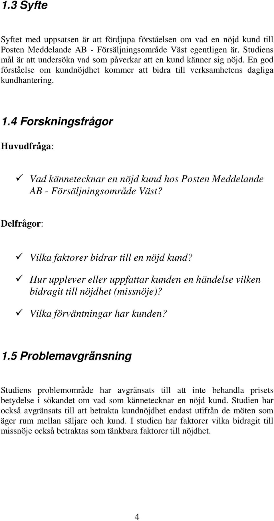 4 Forskningsfrågor Huvudfråga: Vad kännetecknar en nöjd kund hos Posten Meddelande AB - Försäljningsområde Väst? Delfrågor: Vilka faktorer bidrar till en nöjd kund?