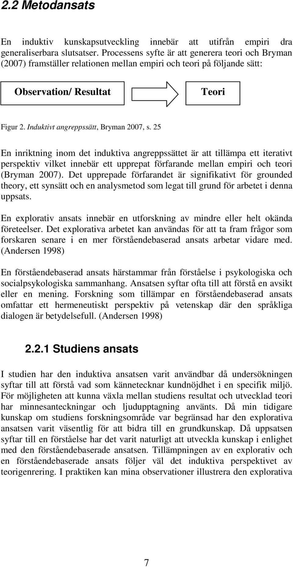 25 En inriktning inom det induktiva angreppssättet är att tillämpa ett iterativt perspektiv vilket innebär ett upprepat förfarande mellan empiri och teori (Bryman 2007).