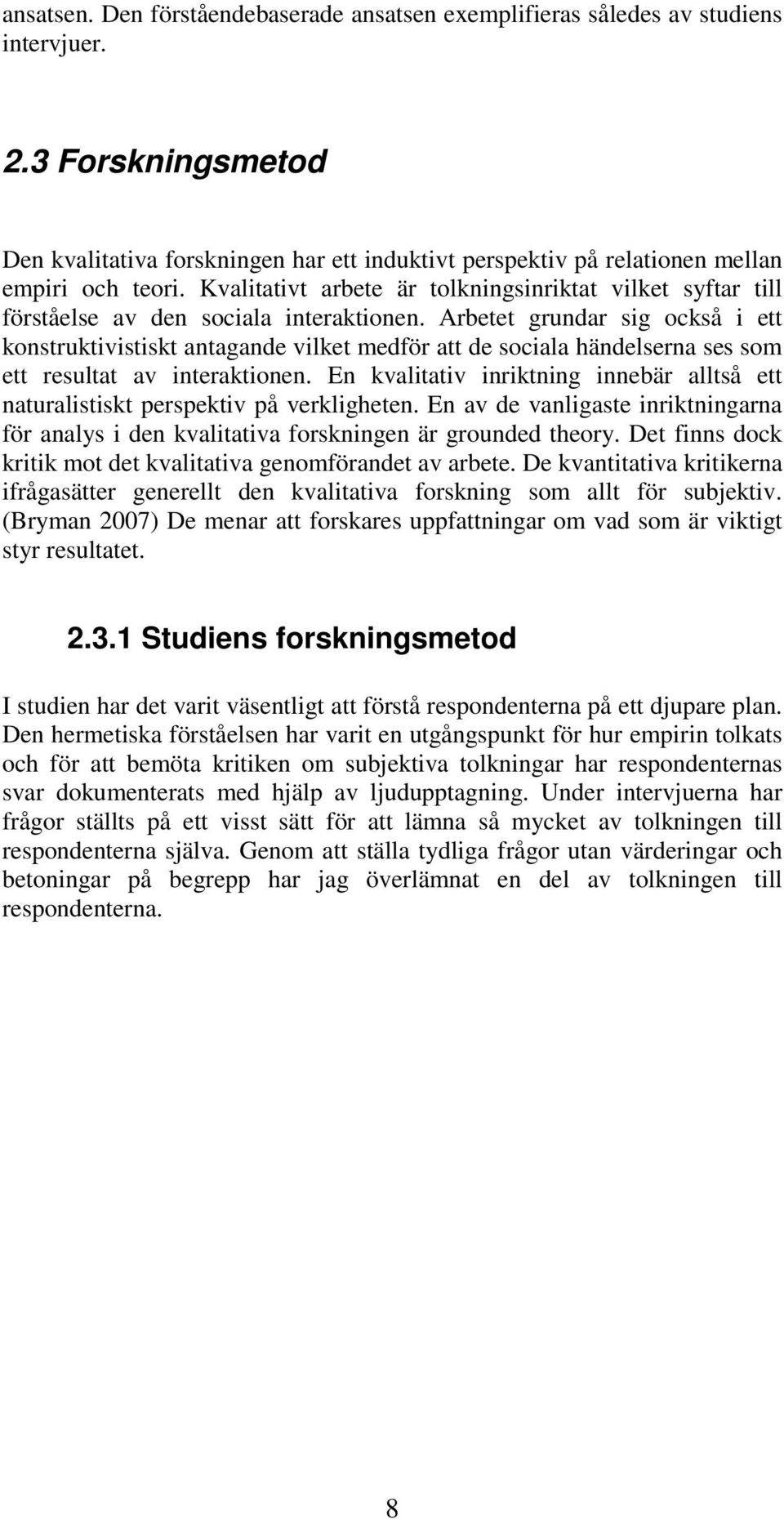 Kvalitativt arbete är tolkningsinriktat vilket syftar till förståelse av den sociala interaktionen.