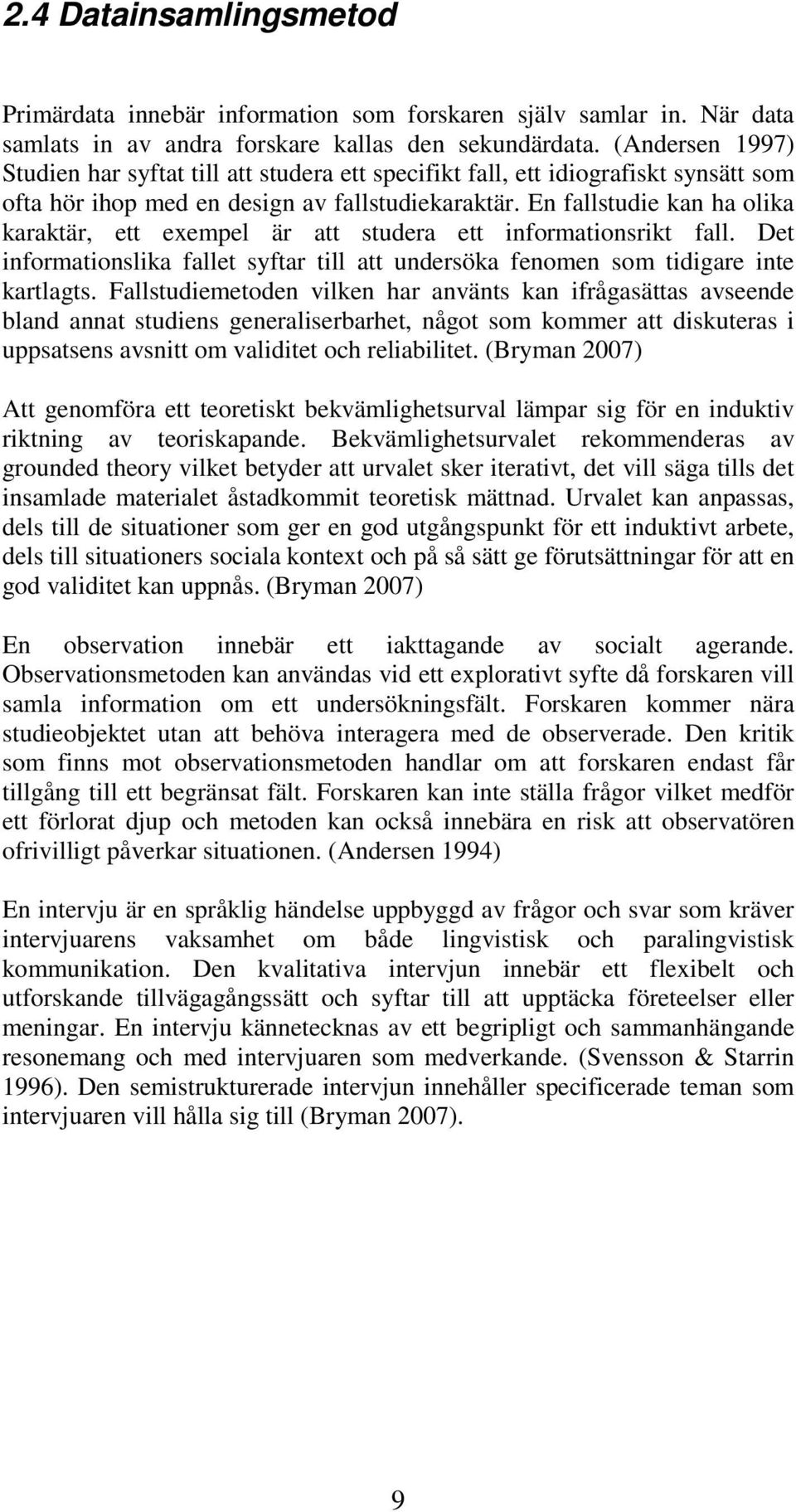 En fallstudie kan ha olika karaktär, ett exempel är att studera ett informationsrikt fall. Det informationslika fallet syftar till att undersöka fenomen som tidigare inte kartlagts.