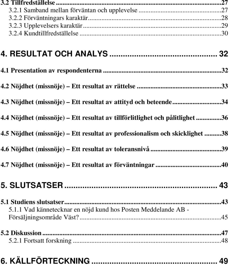 4 Nöjdhet (missnöje) Ett resultat av tillförlitlighet och pålitlighet...36 4.5 Nöjdhet (missnöje) Ett resultat av professionalism och skicklighet...38 4.