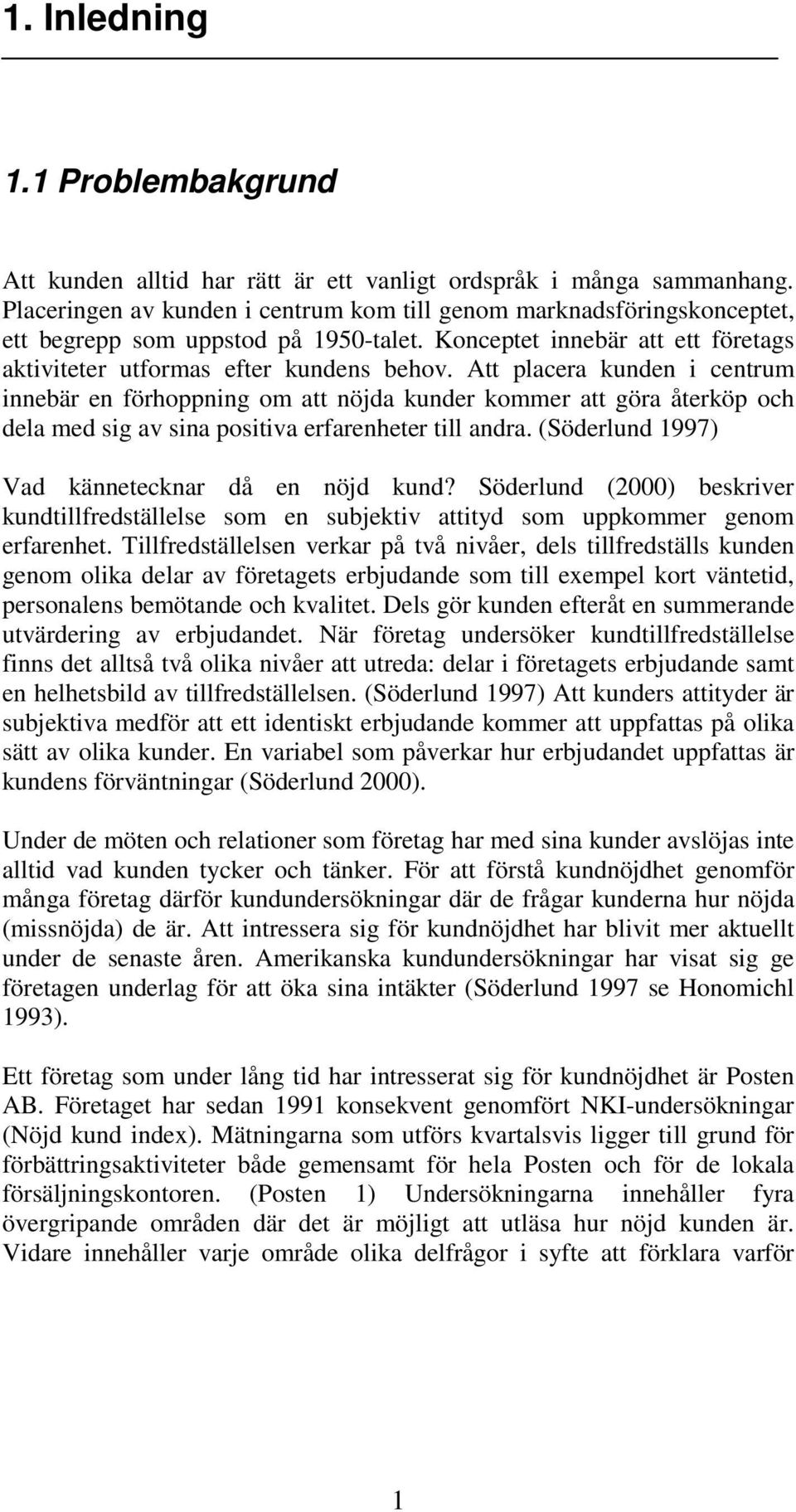 Att placera kunden i centrum innebär en förhoppning om att nöjda kunder kommer att göra återköp och dela med sig av sina positiva erfarenheter till andra.