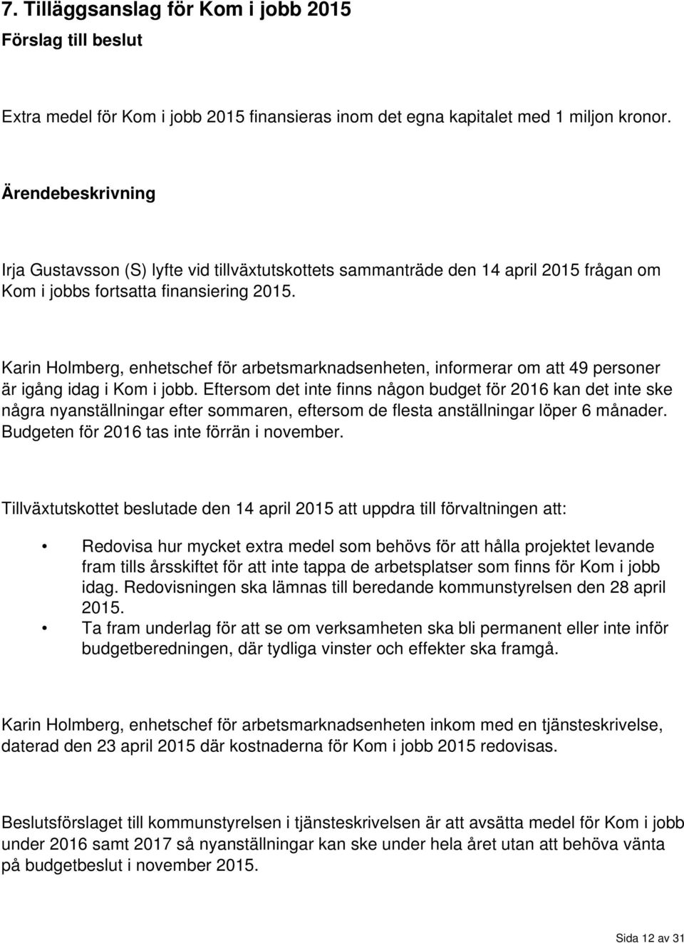 Karin Holmberg, enhetschef för arbetsmarknadsenheten, informerar om att 49 personer är igång idag i Kom i jobb.