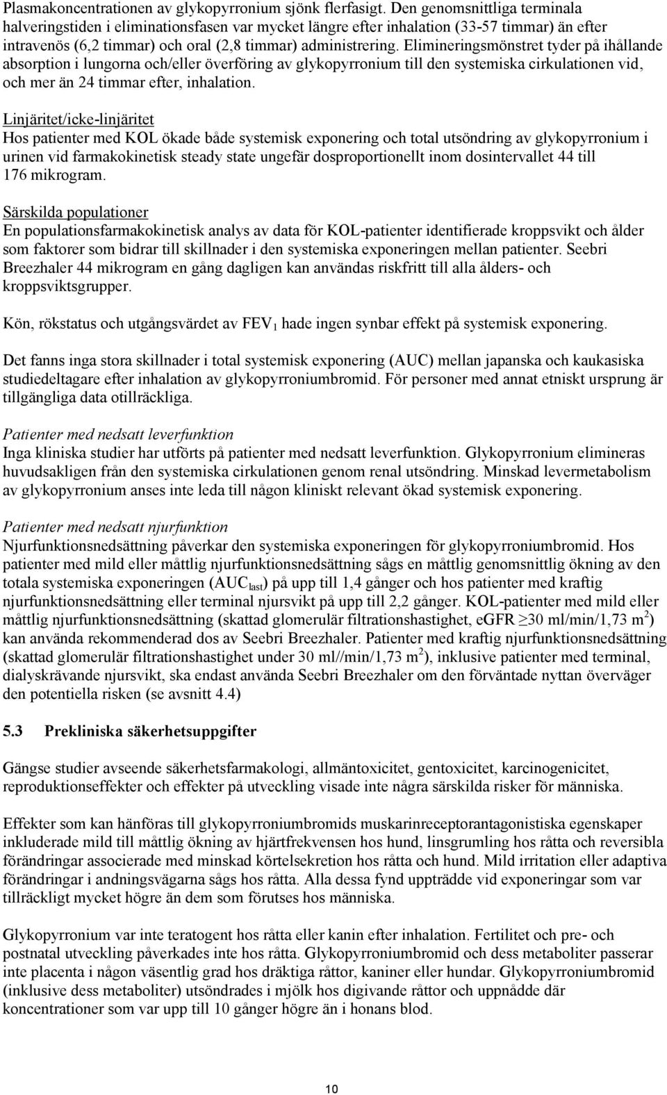 Elimineringsmönstret tyder på ihållande absorption i lungorna och/eller överföring av glykopyrronium till den systemiska cirkulationen vid, och mer än 24 timmar efter, inhalation.