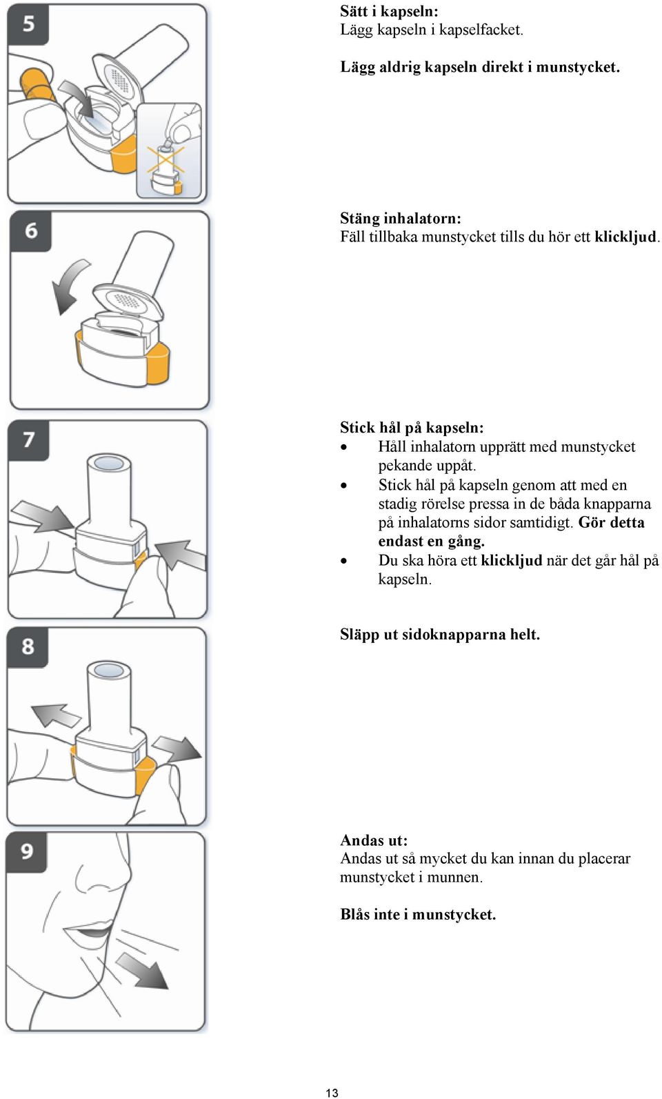 Stick hål på kapseln: Håll inhalatorn upprätt med munstycket pekande uppåt.