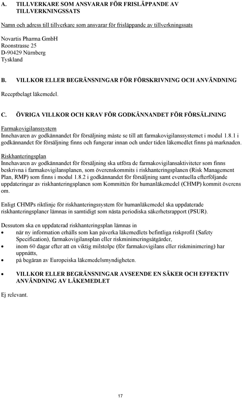 ÖVRIGA VILLKOR OCH KRAV FÖR GODKÄNNANDET FÖR FÖRSÄLJNING Farmakovigilanssystem Innehavaren av godkännandet för försäljning måste se till att farmakovigilanssystemet i modul 1.8.