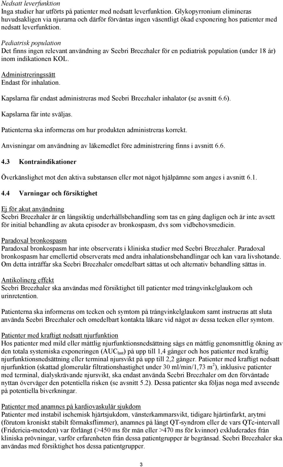 Pediatrisk population Det finns ingen relevant användning av Seebri Breezhaler för en pediatrisk population (under 18 år) inom indikationen KOL. Administreringssätt Endast för inhalation.