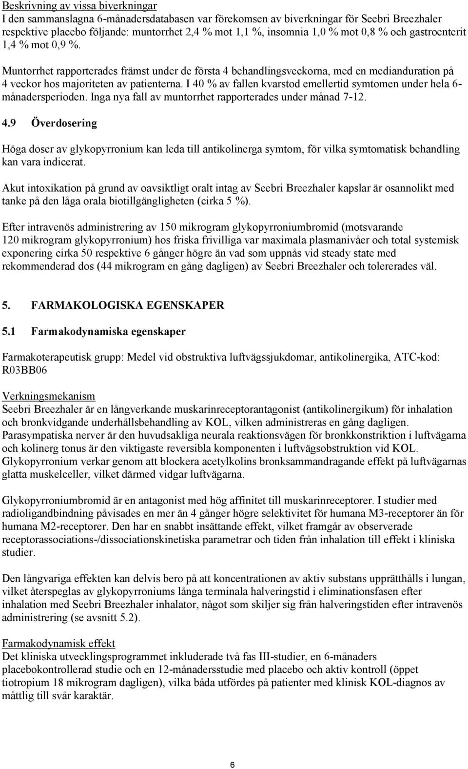 I 40 % av fallen kvarstod emellertid symtomen under hela 6- månadersperioden. Inga nya fall av muntorrhet rapporterades under månad 7-12. 4.9 Överdosering Höga doser av glykopyrronium kan leda till antikolinerga symtom, för vilka symtomatisk behandling kan vara indicerat.