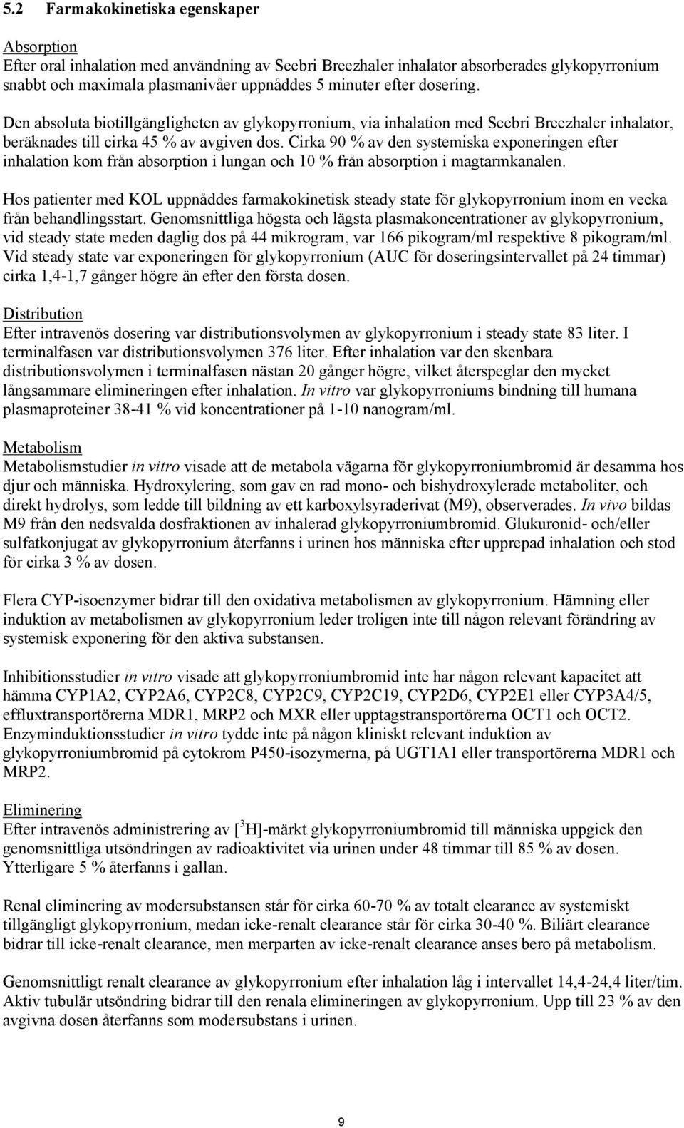 Cirka 90 % av den systemiska exponeringen efter inhalation kom från absorption i lungan och 10 % från absorption i magtarmkanalen.