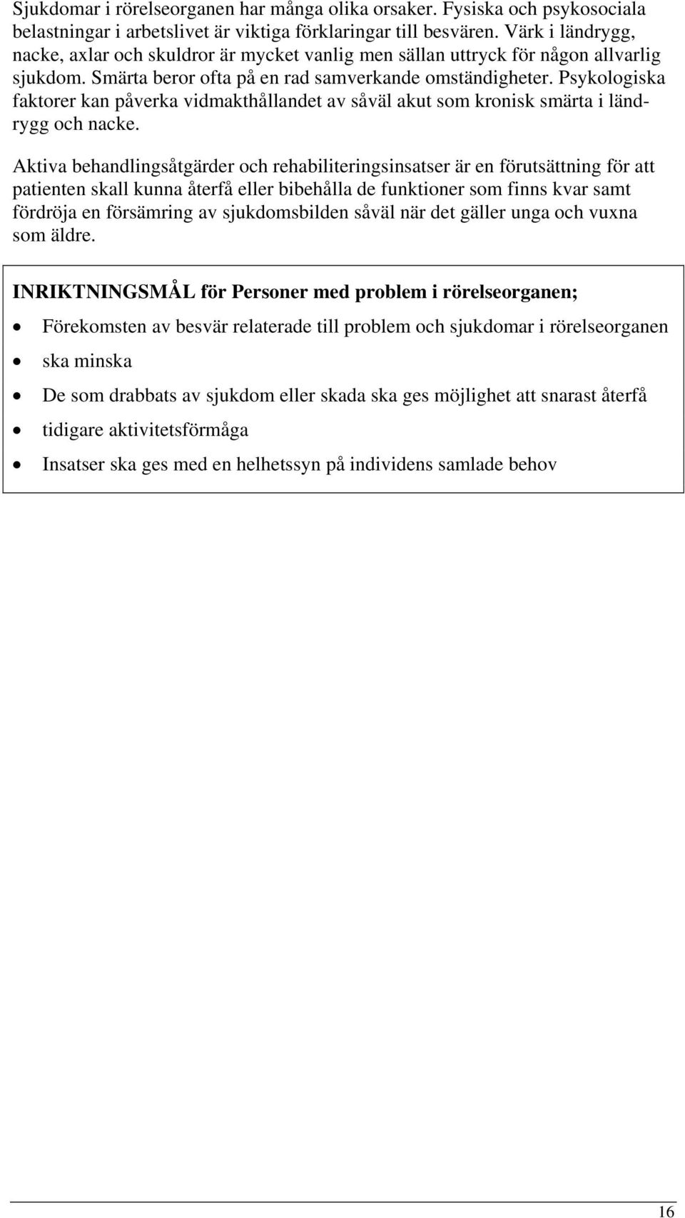 Psykologiska faktorer kan påverka vidmakthållandet av såväl akut som kronisk smärta i ländrygg och nacke.