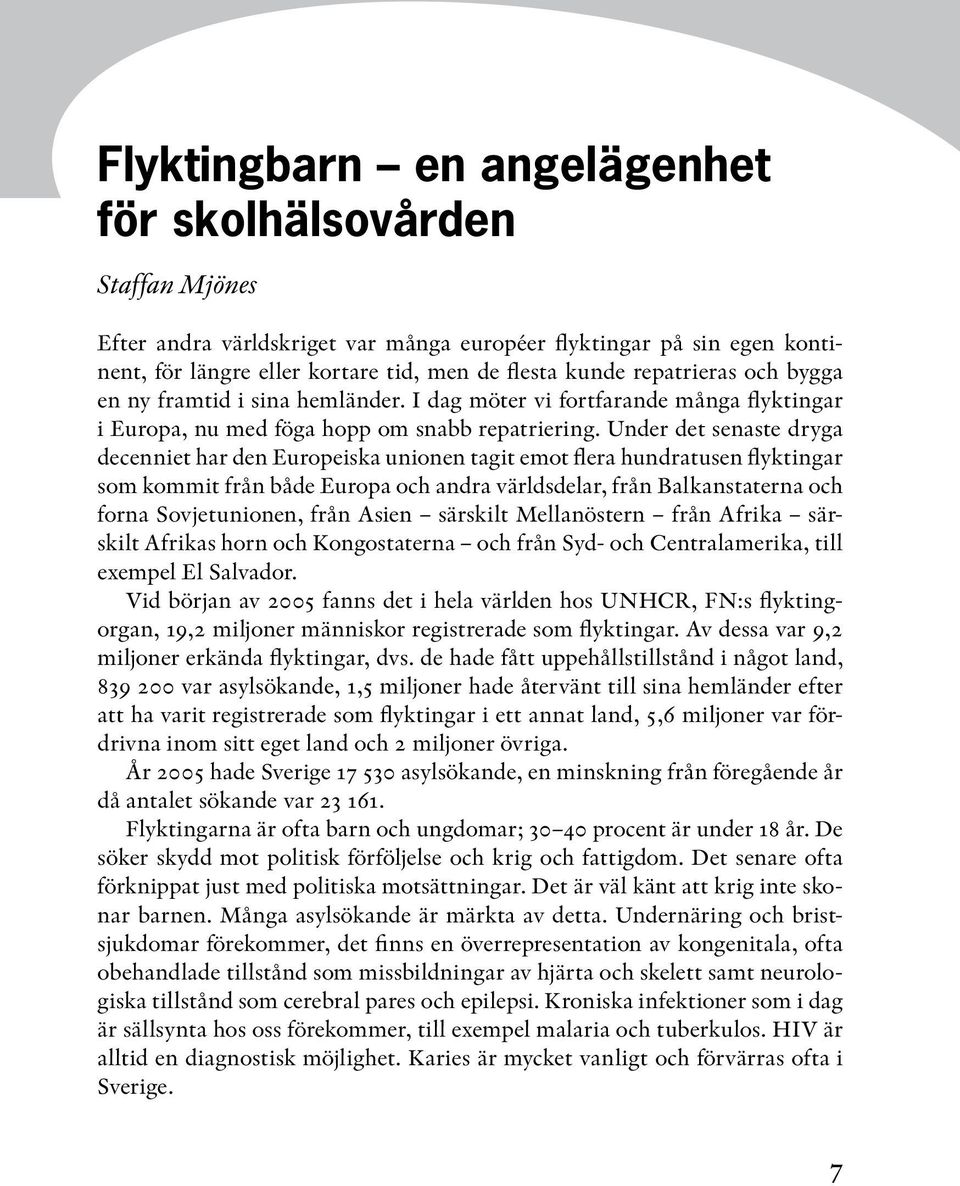 Under det senaste dryga decenniet har den Europeiska unionen tagit emot flera hundratusen flyktingar som kommit från både Europa och andra världsdelar, från Balkanstaterna och forna Sovjetunionen,