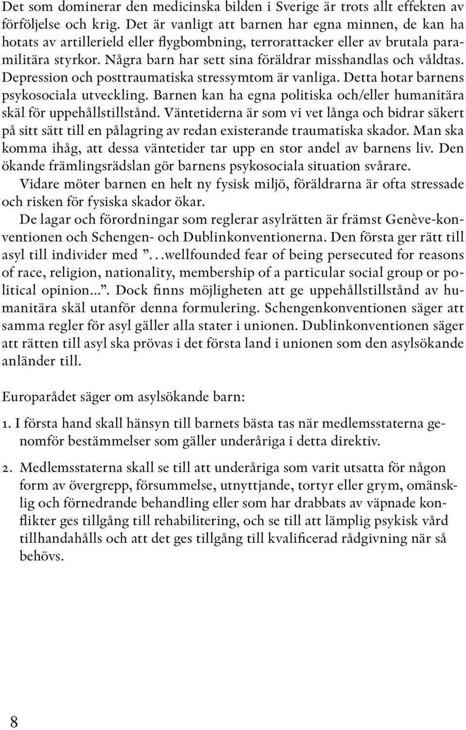 Några barn har sett sina föräldrar misshandlas och våldtas. Depression och posttraumatiska stressymtom är vanliga. Detta hotar barnens psykosociala utveckling.