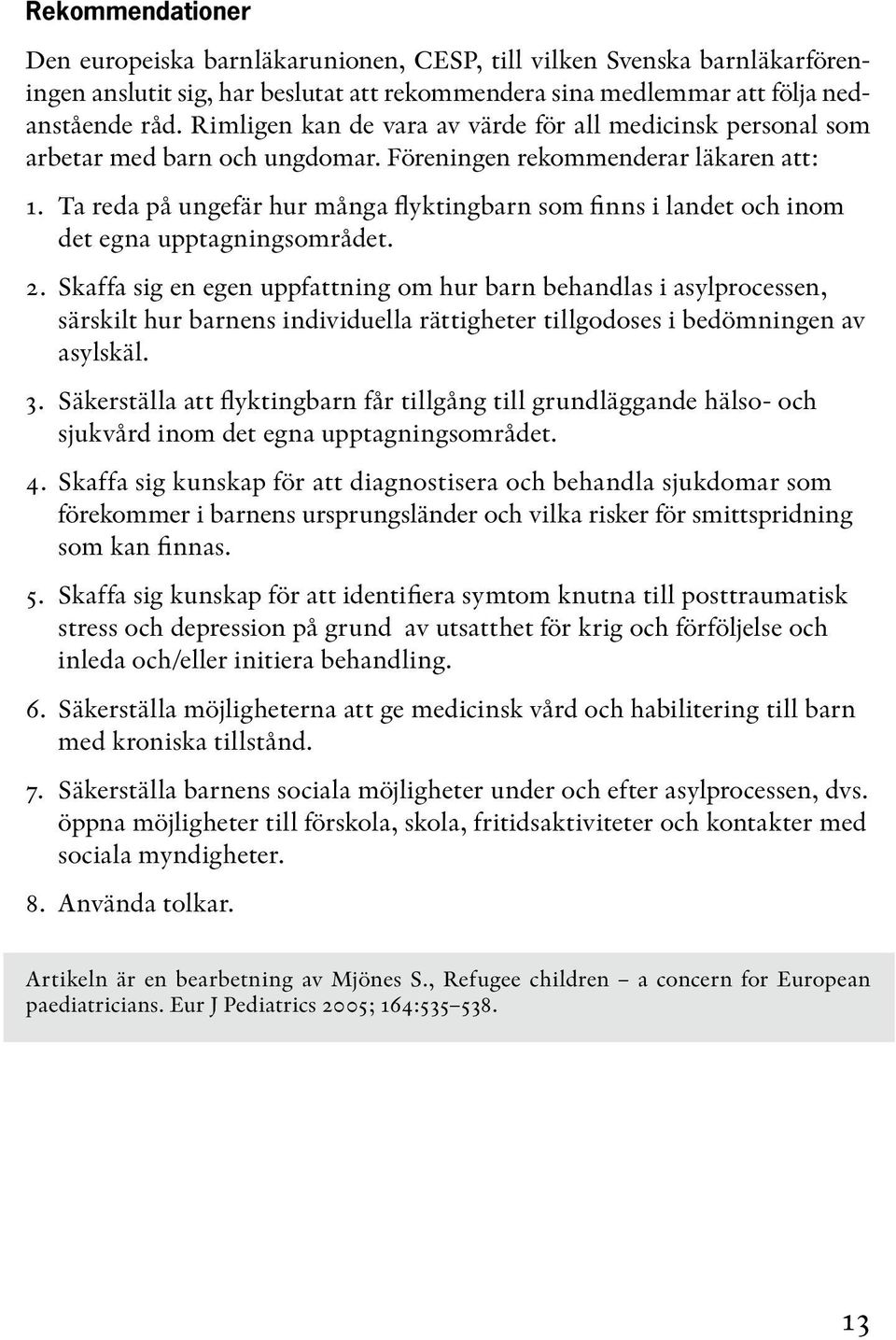 Ta reda på ungefär hur många flyktingbarn som finns i landet och inom det egna upptagningsområdet. 2.