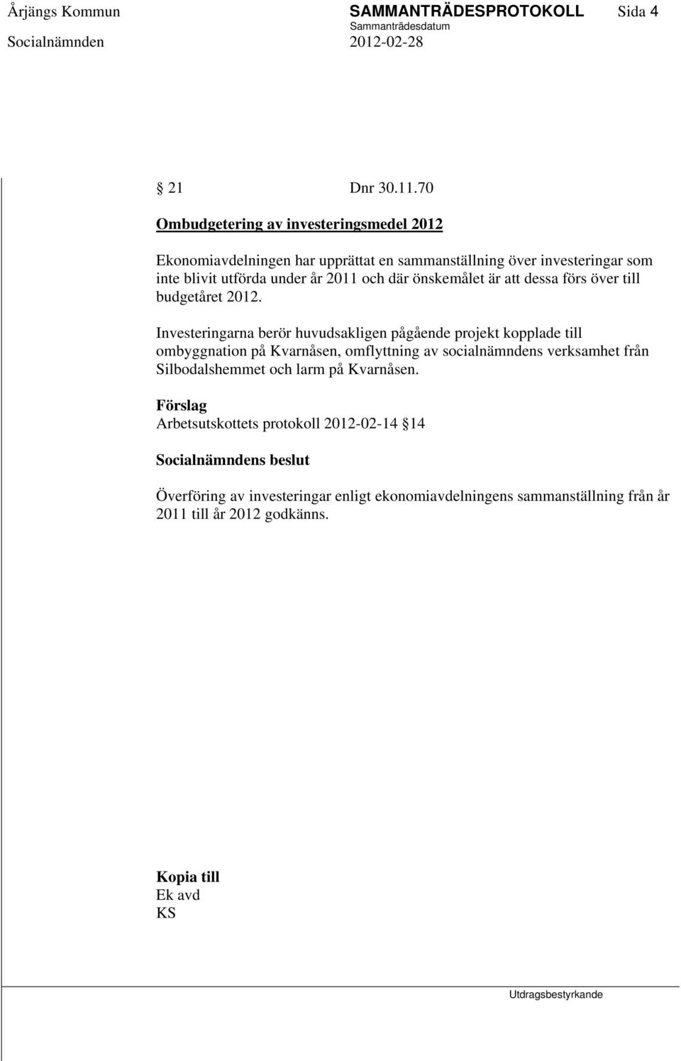 och där önskemålet är att dessa förs över till budgetåret 2012.