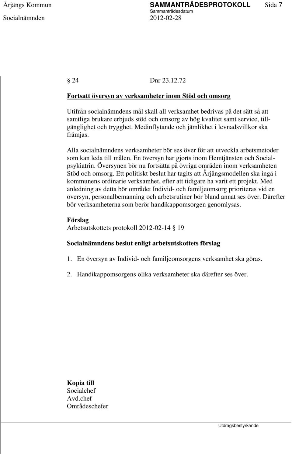 service, tillgänglighet och trygghet. Medinflytande och jämlikhet i levnadsvillkor ska främjas. Alla socialnämndens verksamheter bör ses över för att utveckla arbetsmetoder som kan leda till målen.