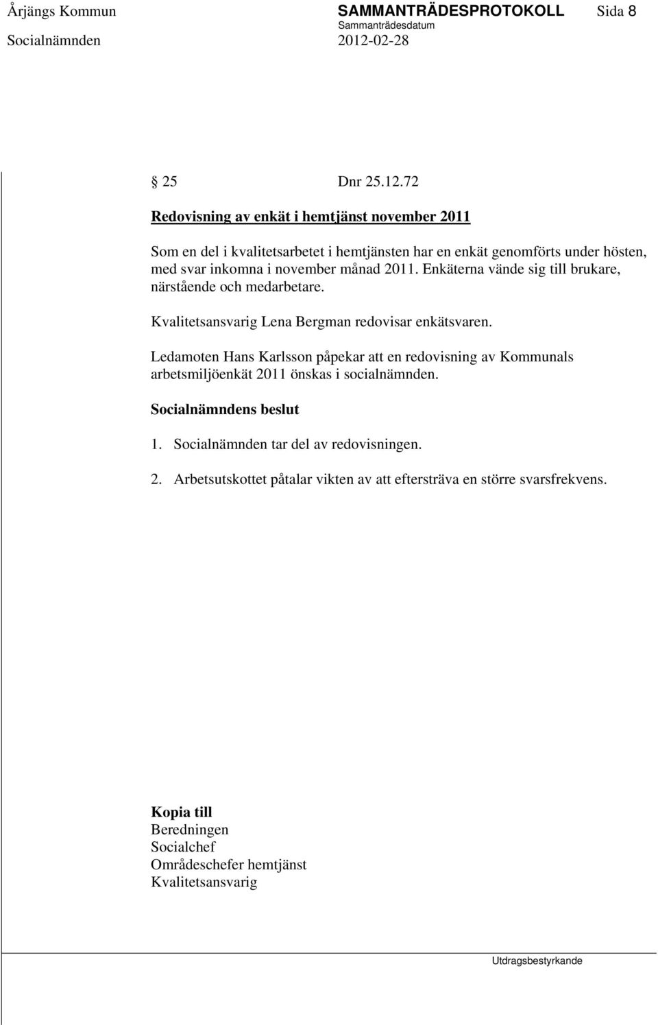 månad 2011. Enkäterna vände sig till brukare, närstående och medarbetare. Kvalitetsansvarig Lena Bergman redovisar enkätsvaren.