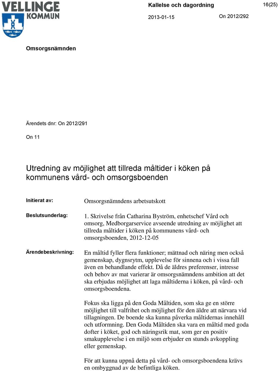 måltid fyller flera funktioner; mättnad och näring men också gemenskap, dygnsrytm, upplevelse för sinnena och i vissa fall även en behandlande effekt.