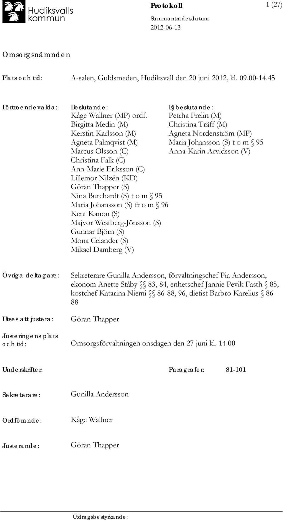 Christina Falk (C) Ann-Marie Eriksson (C) Lillemor Nilzén (KD) Göran Thapper (S) Nina Burchardt (S) t o m 95 Maria Johansson (S) fr o m 96 Kent Kanon (S) Majvor Westberg-Jönsson (S) Gunnar Björn (S)