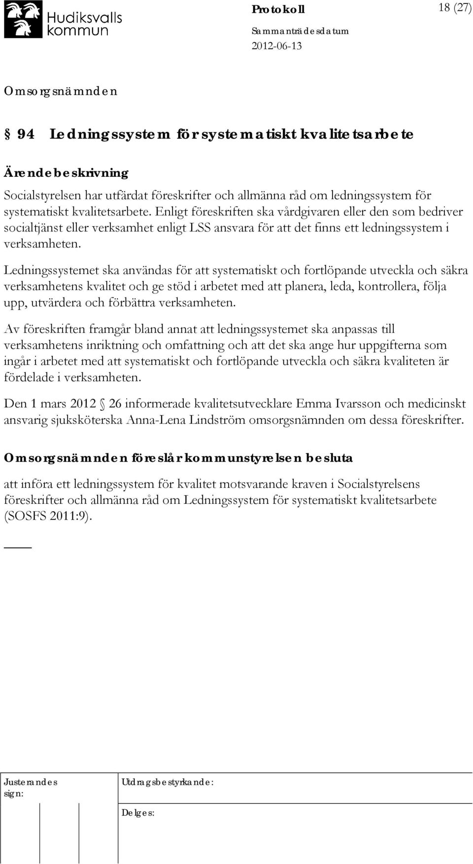 Ledningssystemet ska användas för att systematiskt och fortlöpande utveckla och säkra verksamhetens kvalitet och ge stöd i arbetet med att planera, leda, kontrollera, följa upp, utvärdera och