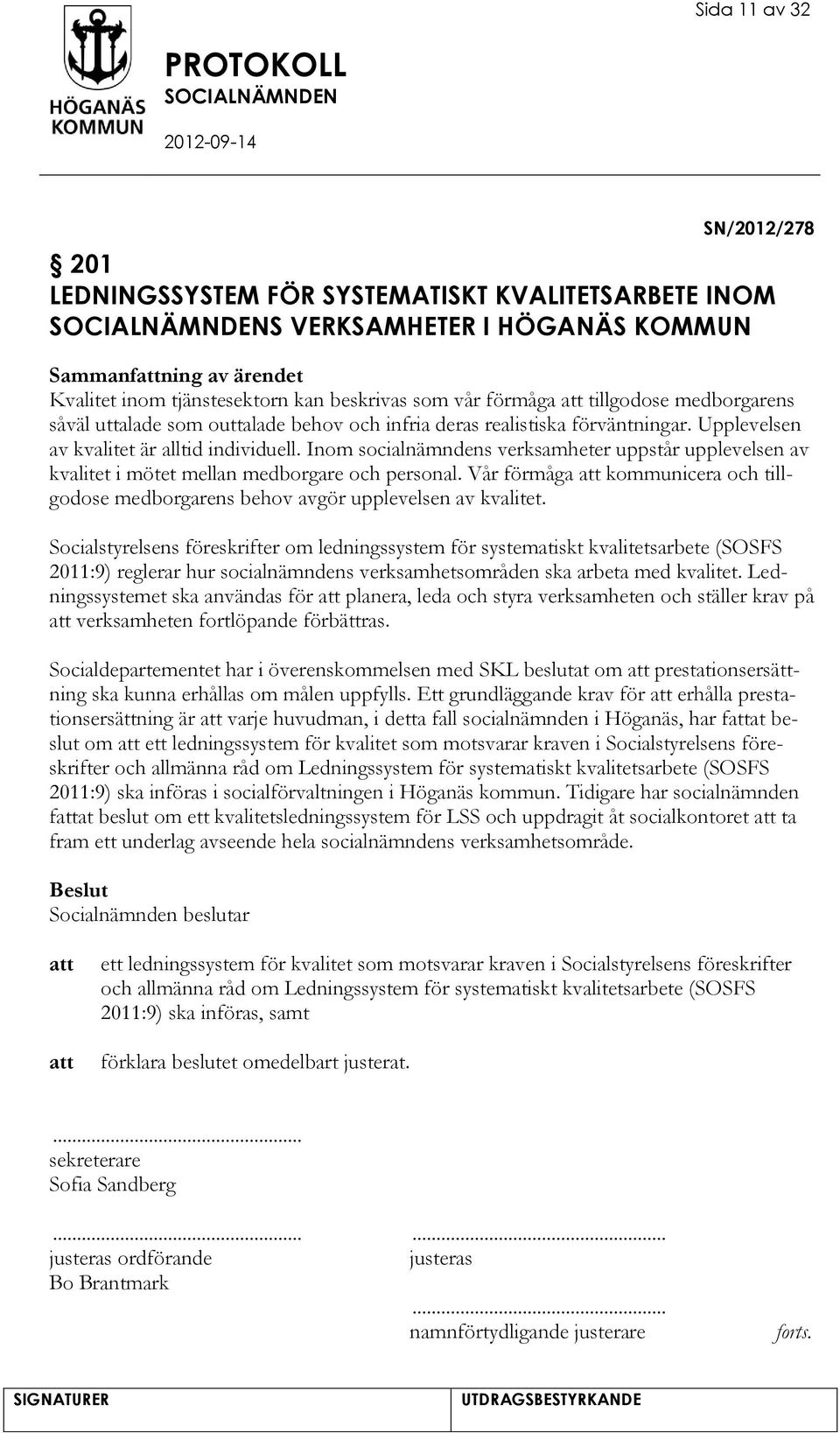 Inom socialnämndens verksamheter uppstår upplevelsen av kvalitet i mötet mellan medborgare och personal. Vår förmåga kommunicera och tillgodose medborgarens behov avgör upplevelsen av kvalitet.