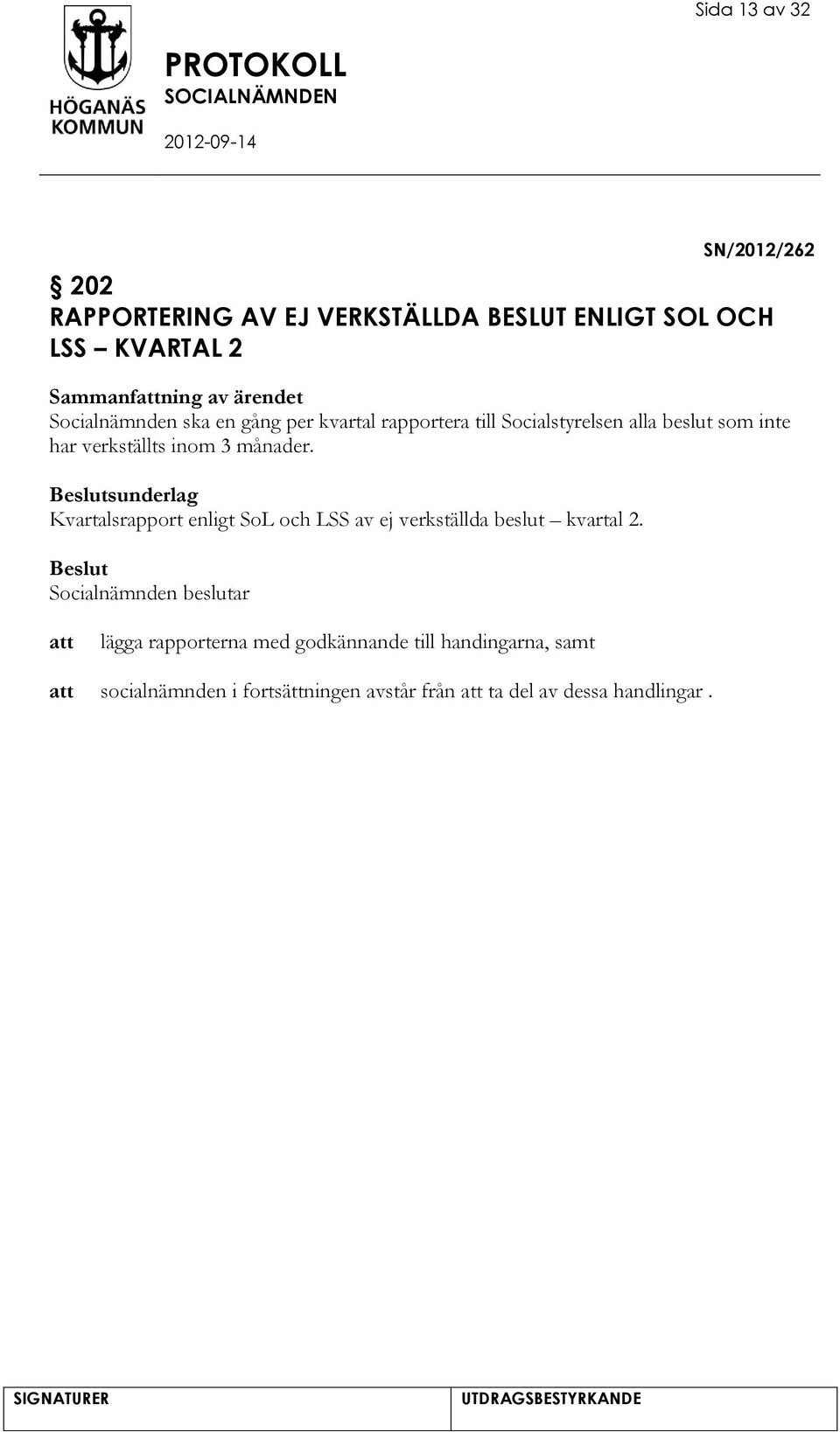 verkställts inom 3 månader. sunderlag Kvartalsrapport enligt SoL och LSS av ej verkställda beslut kvartal 2.