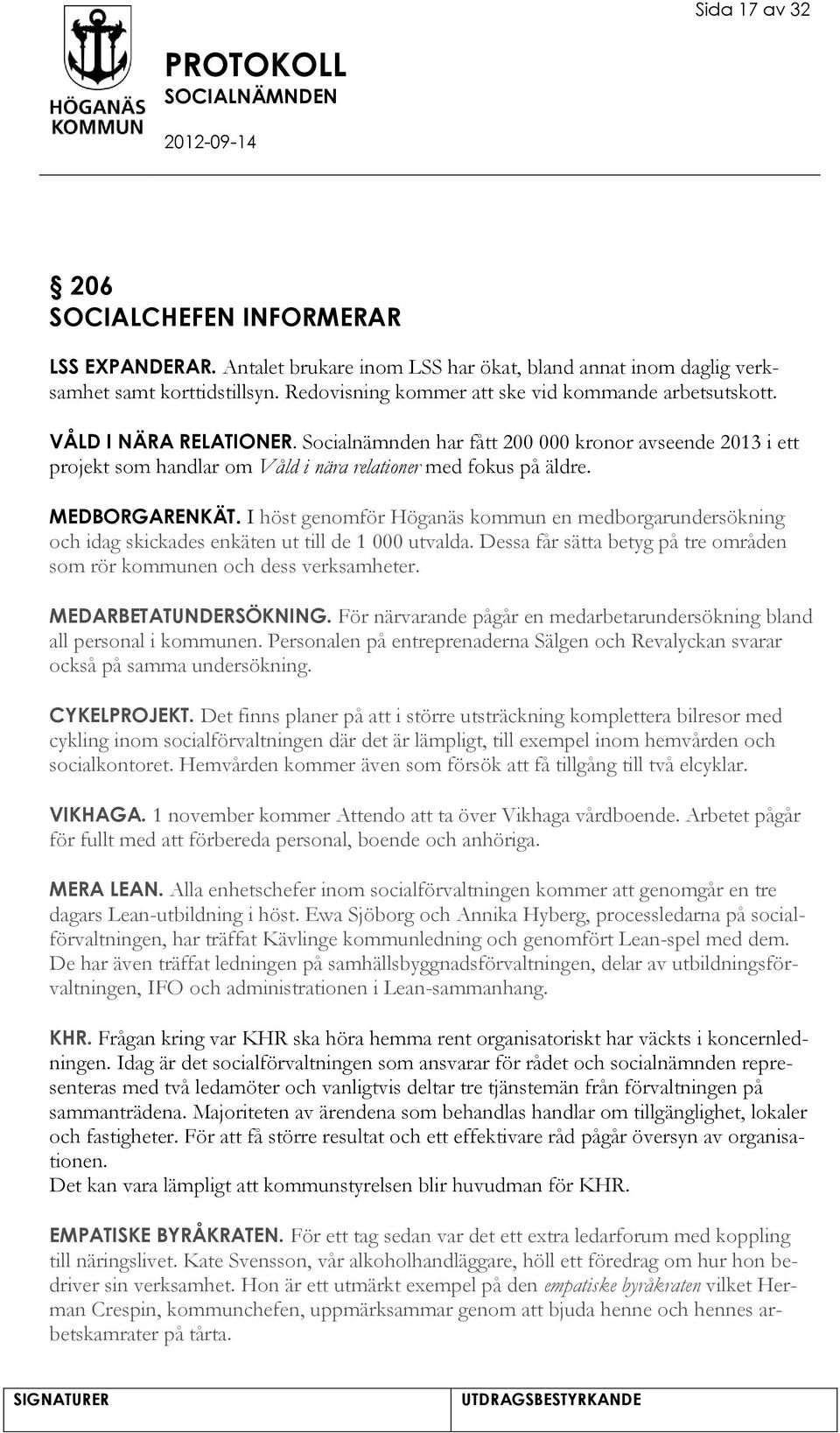 I höst genomför Höganäs kommun en medborgarundersökning och idag skickades enkäten ut till de 1 000 utvalda. Dessa får sätta betyg på tre områden som rör kommunen och dess verksamheter.