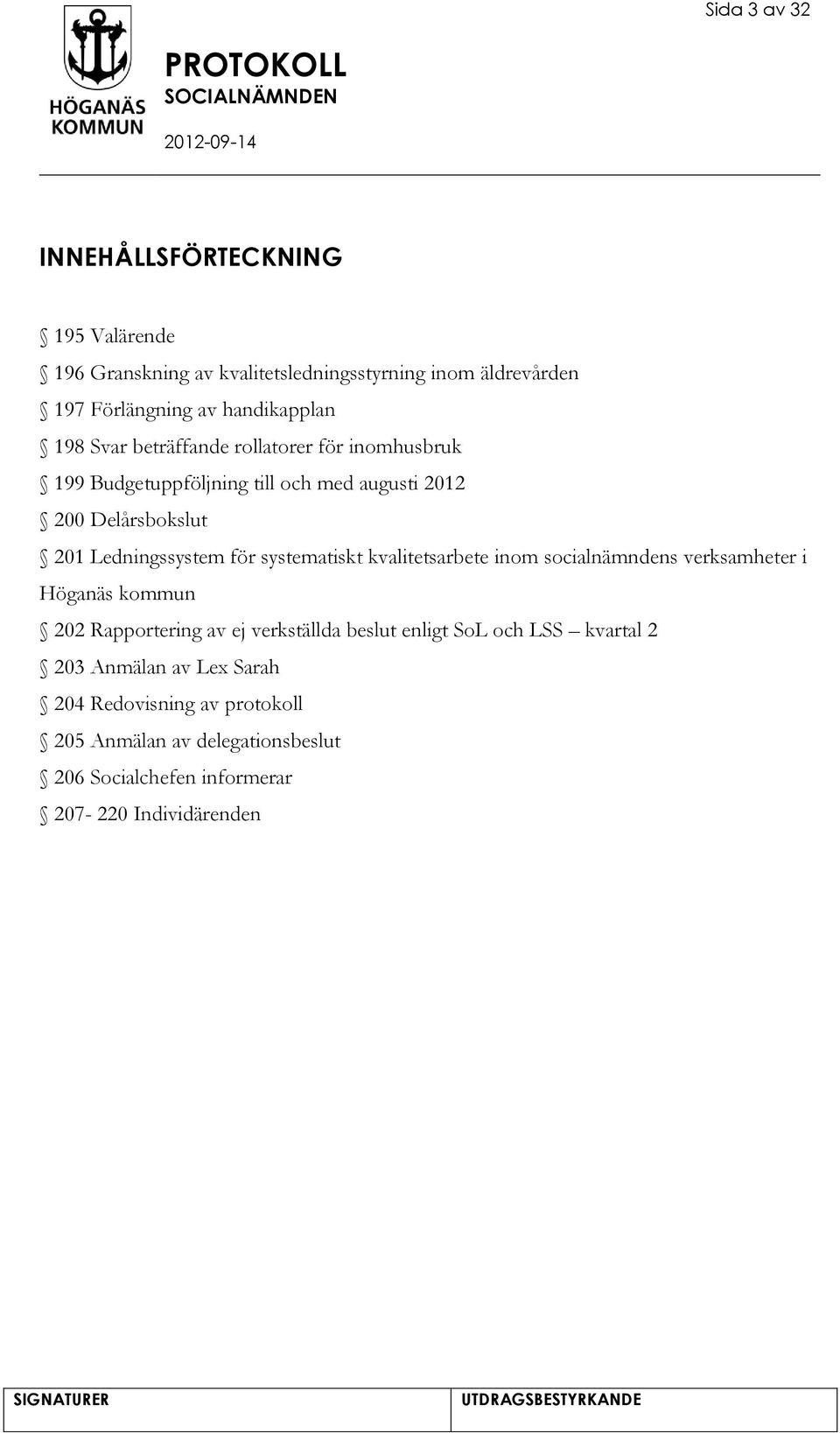 systematiskt kvalitetsarbete inom socialnämndens verksamheter i Höganäs kommun 202 Rapportering av ej verkställda beslut enligt SoL och LSS