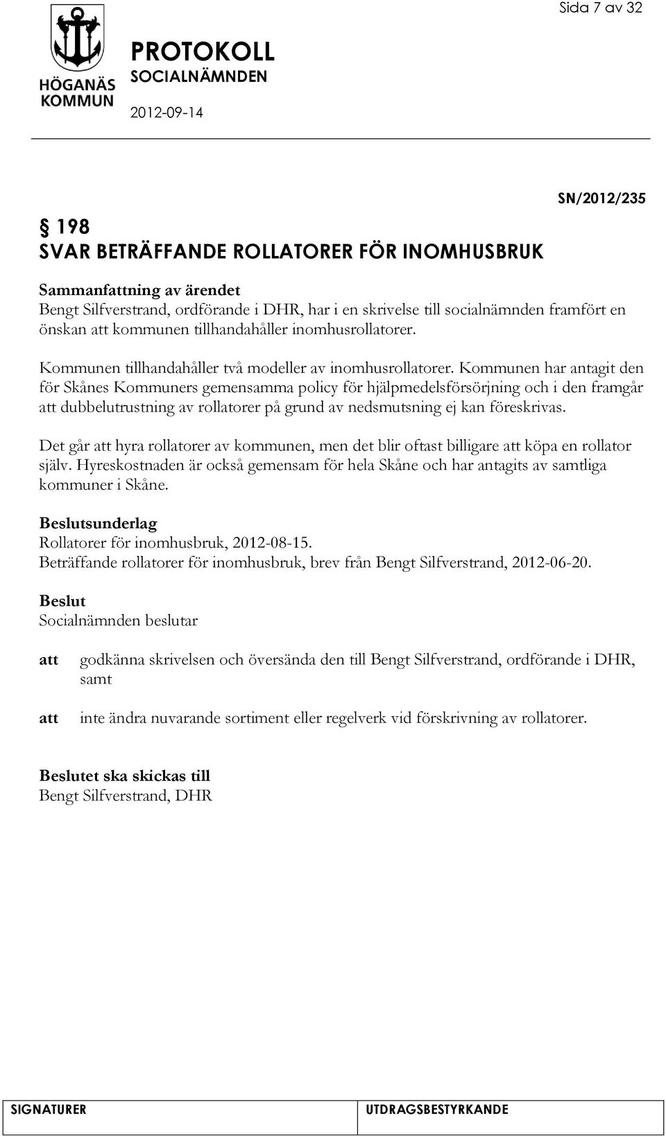 Kommunen har antagit den för Skånes Kommuners gemensamma policy för hjälpmedelsförsörjning och i den framgår dubbelutrustning av rollatorer på grund av nedsmutsning ej kan föreskrivas.