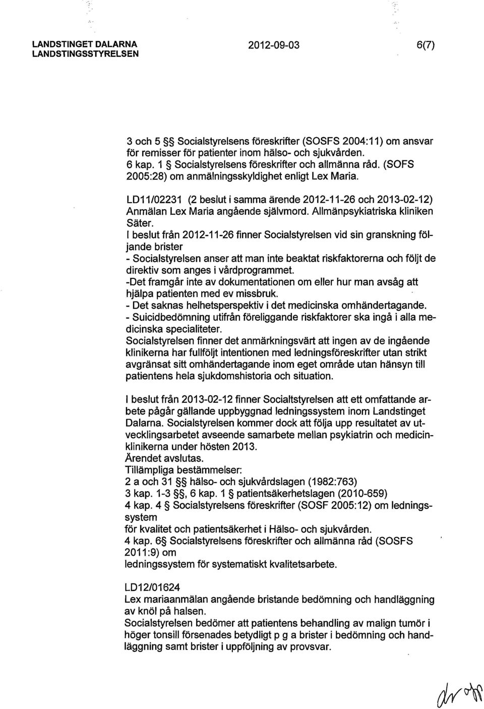 I beslut från 2012-11-26 finner Socialstyrelsen vid sin granskning följande brister - Socialstyrelsen anser att man inte beaktat riskfaktorerna och följt de direktiv som anges i vårdprogrammet.