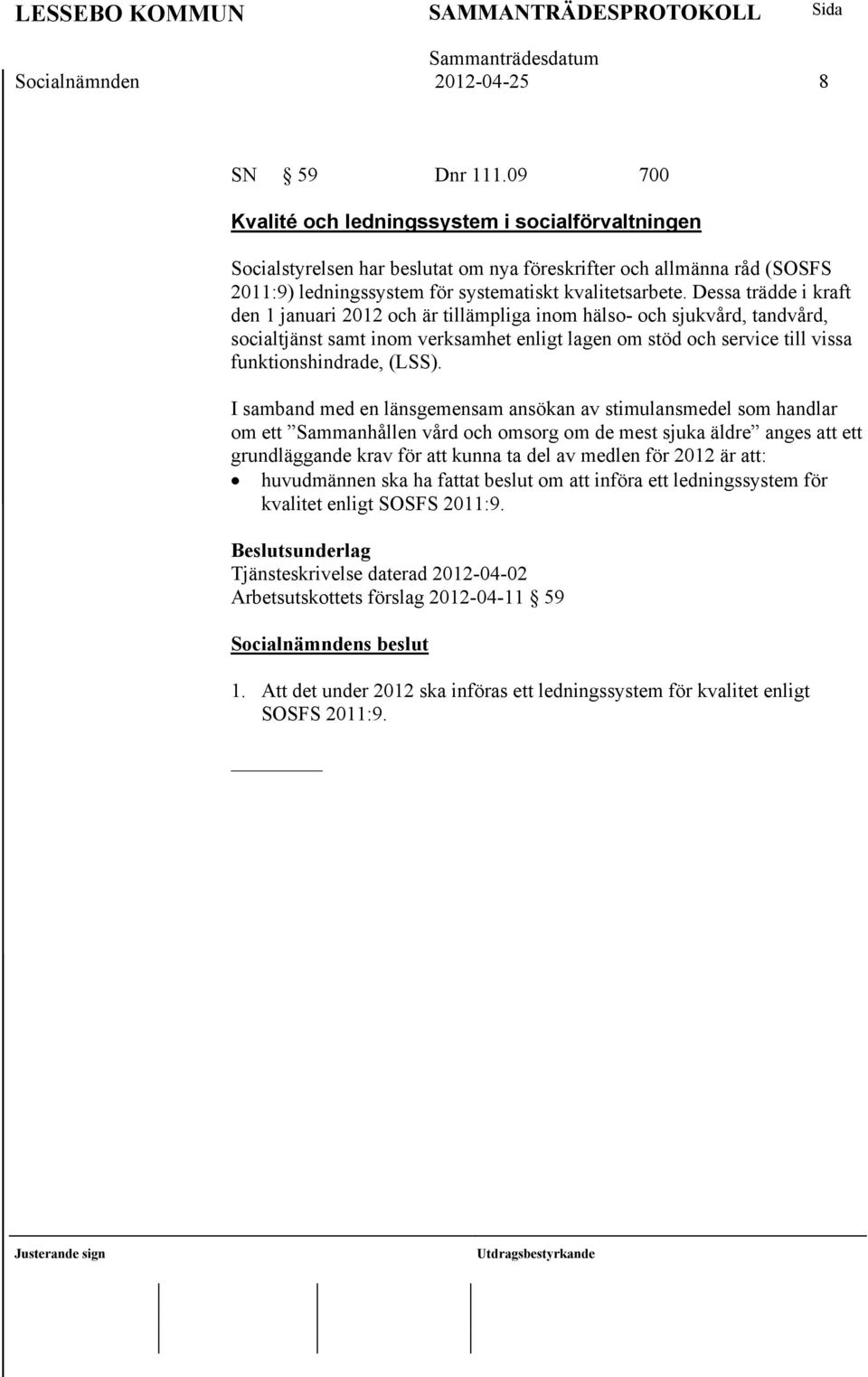 Dessa trädde i kraft den 1 januari 2012 och är tillämpliga inom hälso- och sjukvård, tandvård, socialtjänst samt inom verksamhet enligt lagen om stöd och service till vissa funktionshindrade, (LSS).