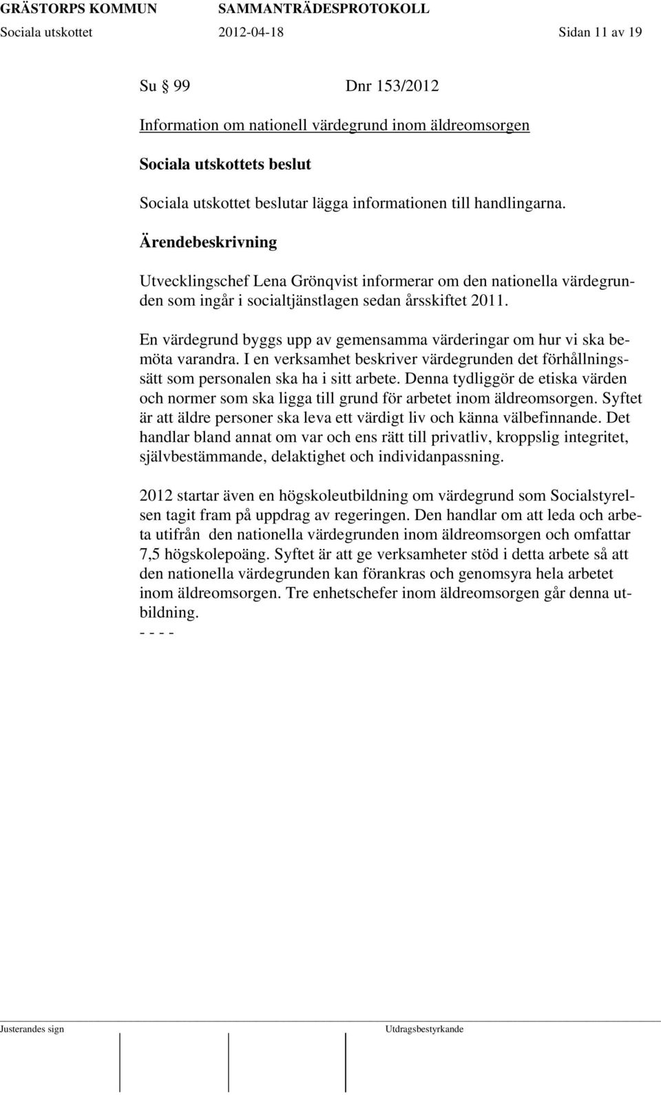 En värdegrund byggs upp av gemensamma värderingar om hur vi ska bemöta varandra. I en verksamhet beskriver värdegrunden det förhållningssätt som personalen ska ha i sitt arbete.