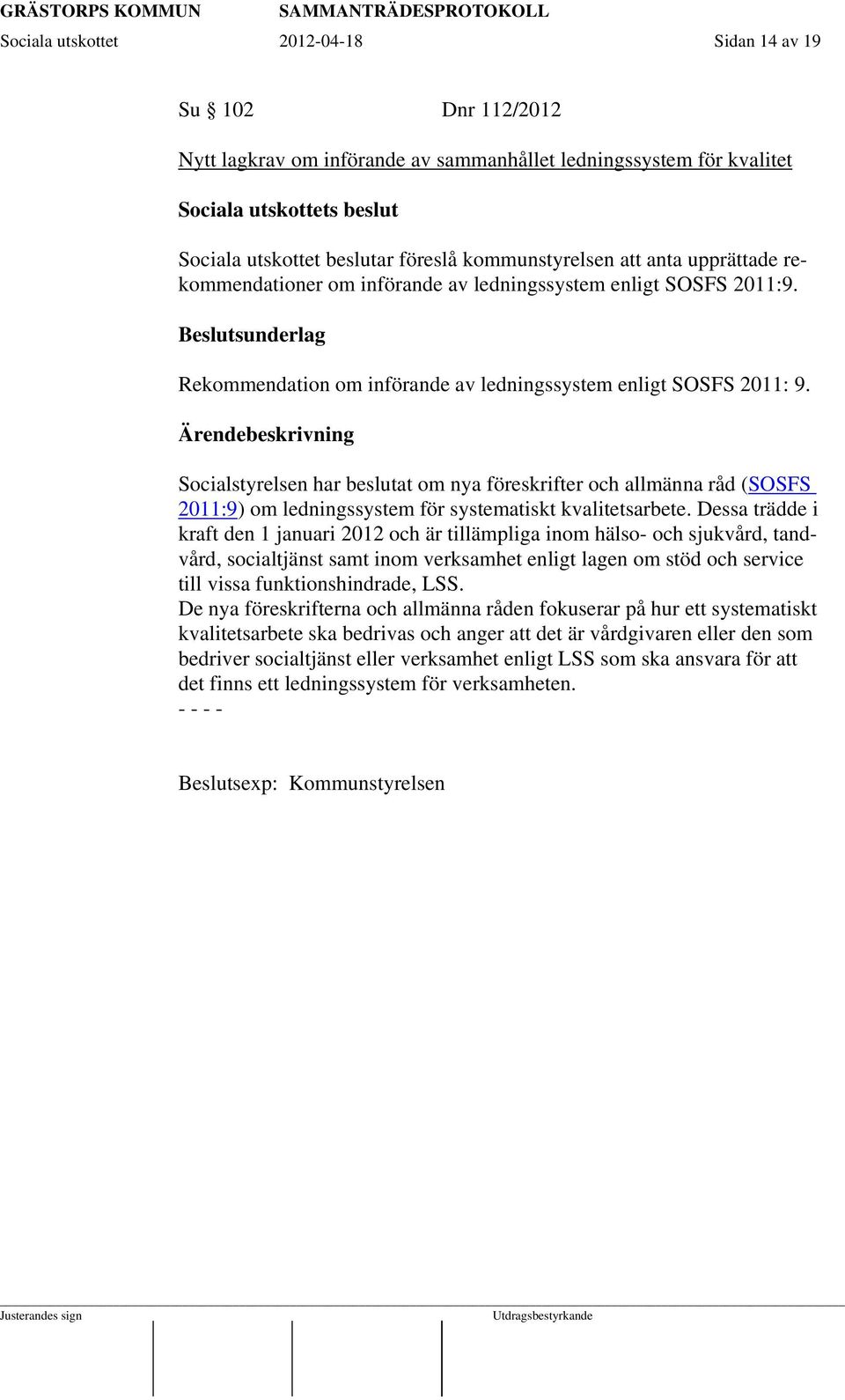 Socialstyrelsen har beslutat om nya föreskrifter och allmänna råd (SOSFS 2011:9) om ledningssystem för systematiskt kvalitetsarbete.