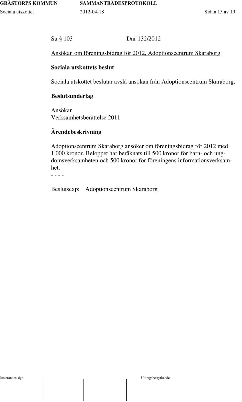 Beslutsunderlag Ansökan Verksamhetsberättelse 2011 Adoptionscentrum Skaraborg ansöker om föreningsbidrag för 2012 med 1 000