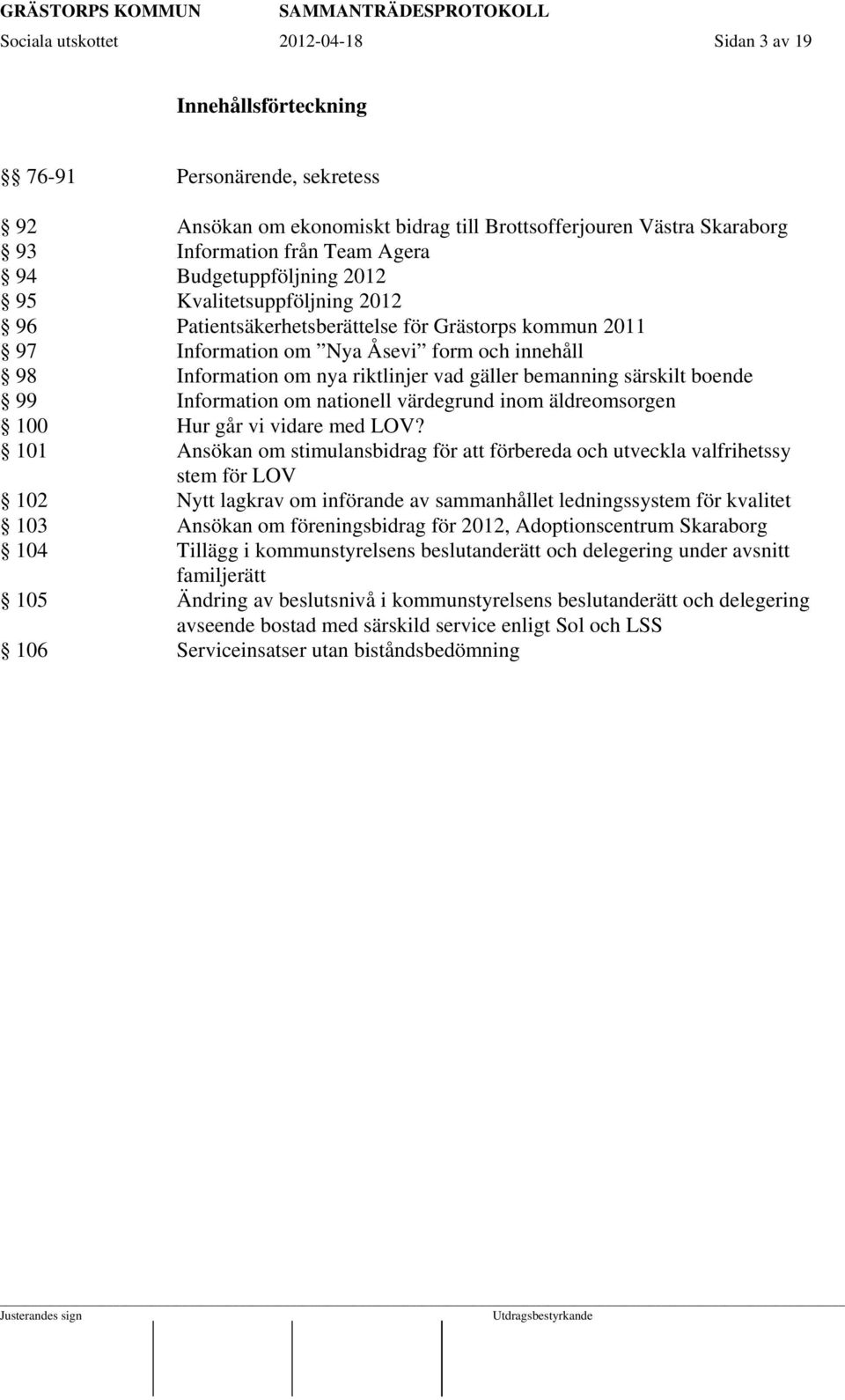 bemanning särskilt boende 99 Information om nationell värdegrund inom äldreomsorgen 100 Hur går vi vidare med LOV?