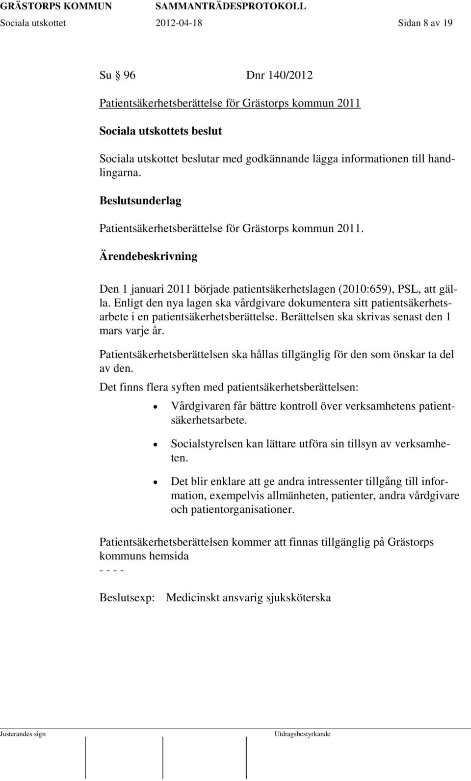 Enligt den nya lagen ska vårdgivare dokumentera sitt patientsäkerhetsarbete i en patientsäkerhetsberättelse. Berättelsen ska skrivas senast den 1 mars varje år.