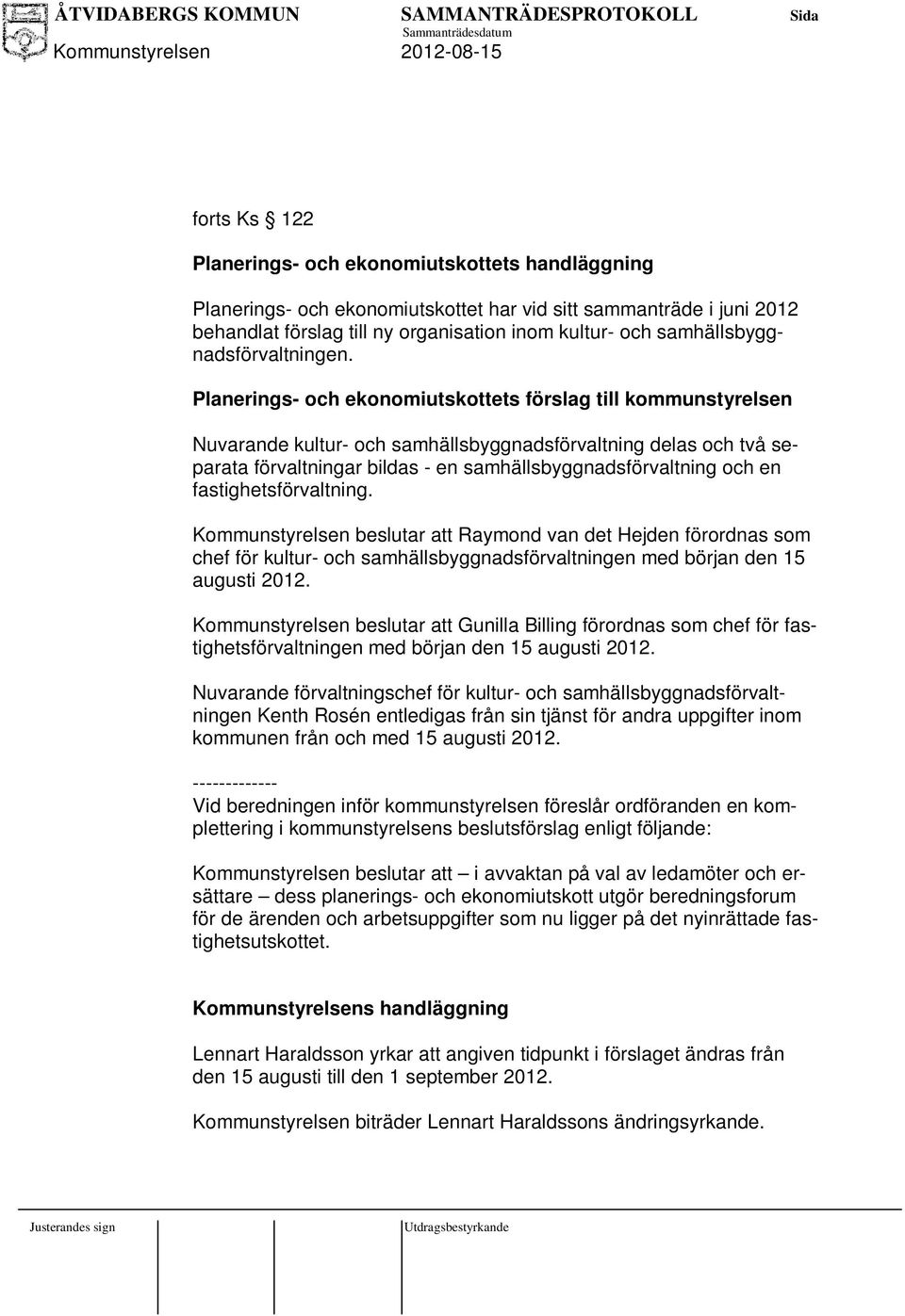 Planerings- och ekonomiutskottets förslag till kommunstyrelsen Nuvarande kultur- och samhällsbyggnadsförvaltning delas och två separata förvaltningar bildas - en samhällsbyggnadsförvaltning och en