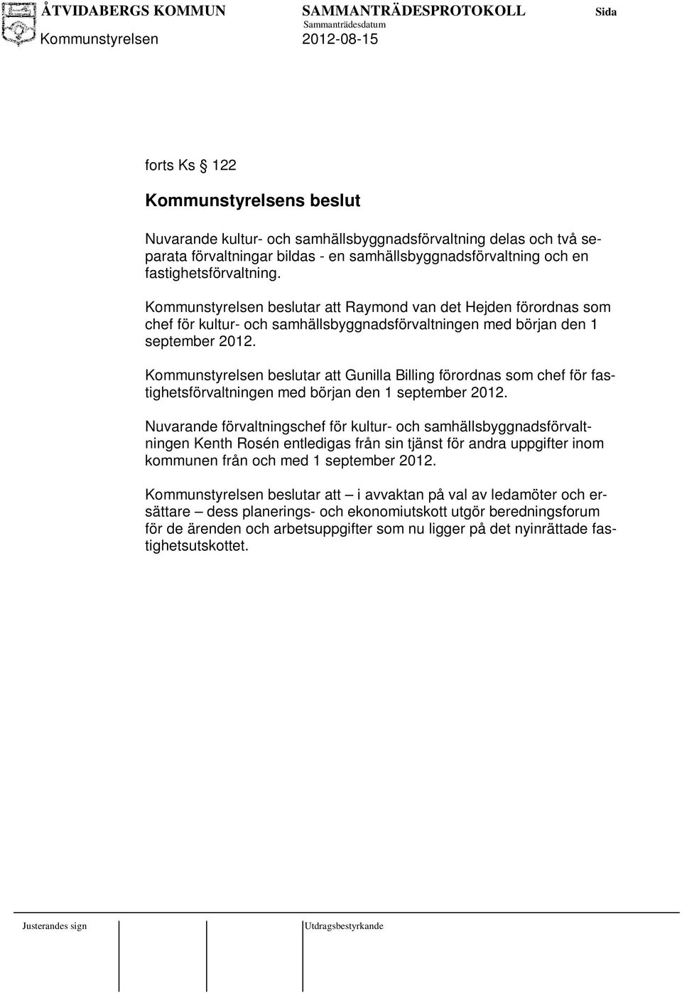 Kommunstyrelsen beslutar att Gunilla Billing förordnas som chef för fastighetsförvaltningen med början den 1 september 2012.