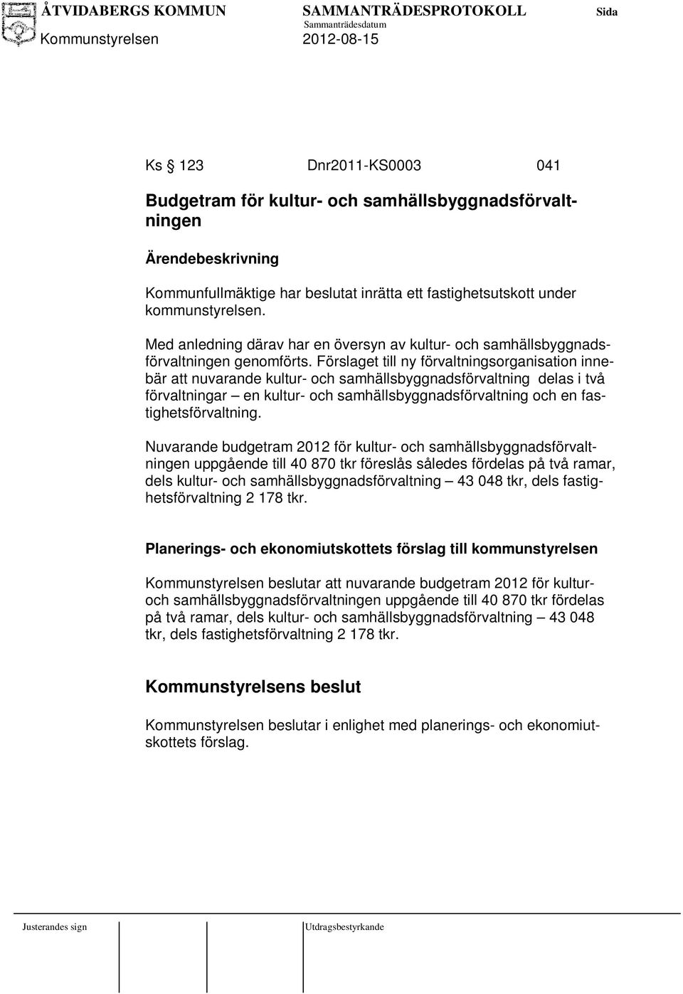 Förslaget till ny förvaltningsorganisation innebär att nuvarande kultur- och samhällsbyggnadsförvaltning delas i två förvaltningar en kultur- och samhällsbyggnadsförvaltning och en