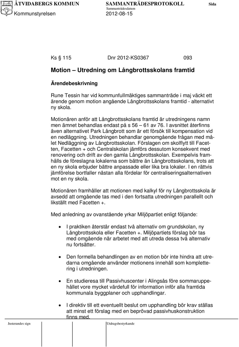 I avsnittet återfinns även alternativet Park Långbrott som är ett försök till kompensation vid en nedläggning. Utredningen behandlar genomgående frågan med målet Nedläggning av Långbrottsskolan.