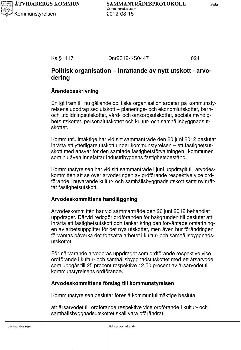 Kommunfullmäktige har vid sitt sammanträde den 20 juni 2012 beslutat inrätta ett ytterligare utskott under kommunstyrelsen ett fastighetsutskott med ansvar för den samlade fastighetsförvaltningen i