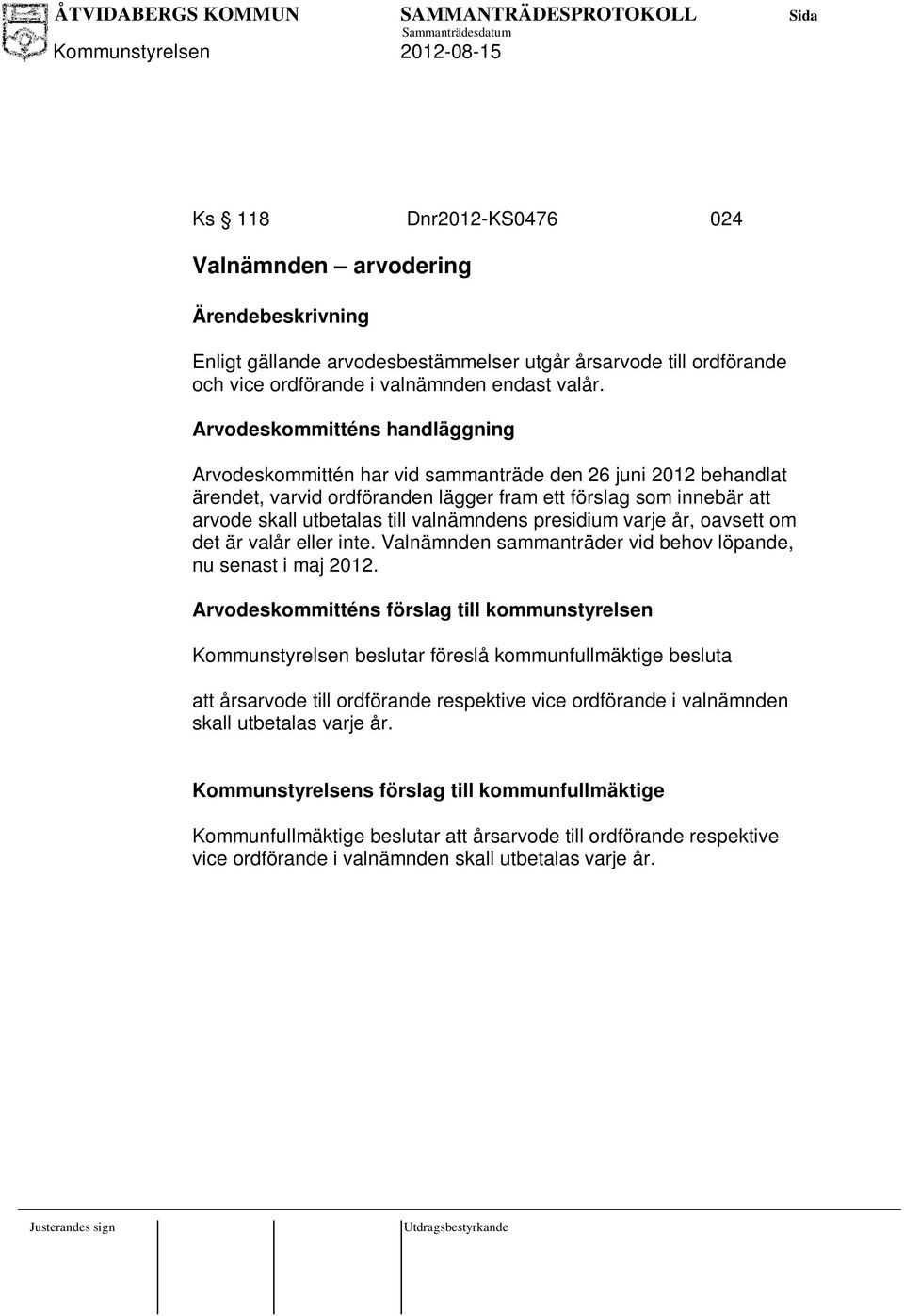 valnämndens presidium varje år, oavsett om det är valår eller inte. Valnämnden sammanträder vid behov löpande, nu senast i maj 2012.