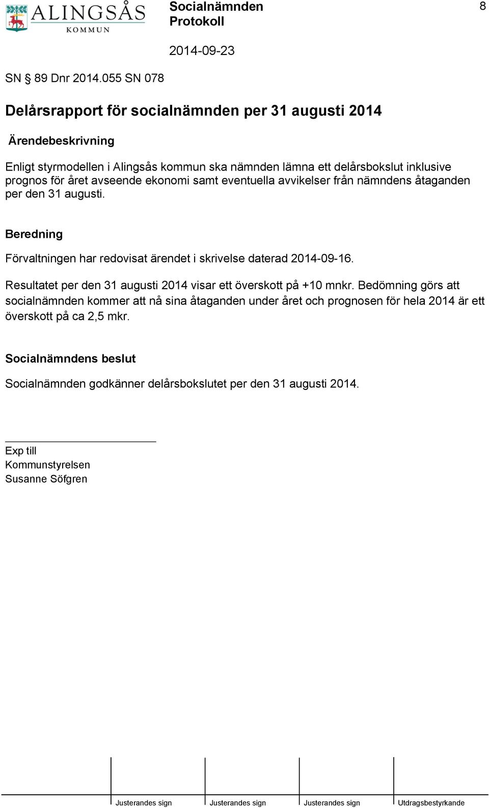 för året avseende ekonomi samt eventuella avvikelser från nämndens åtaganden per den 31 augusti. Beredning Förvaltningen har redovisat ärendet i skrivelse daterad 2014-09-16.