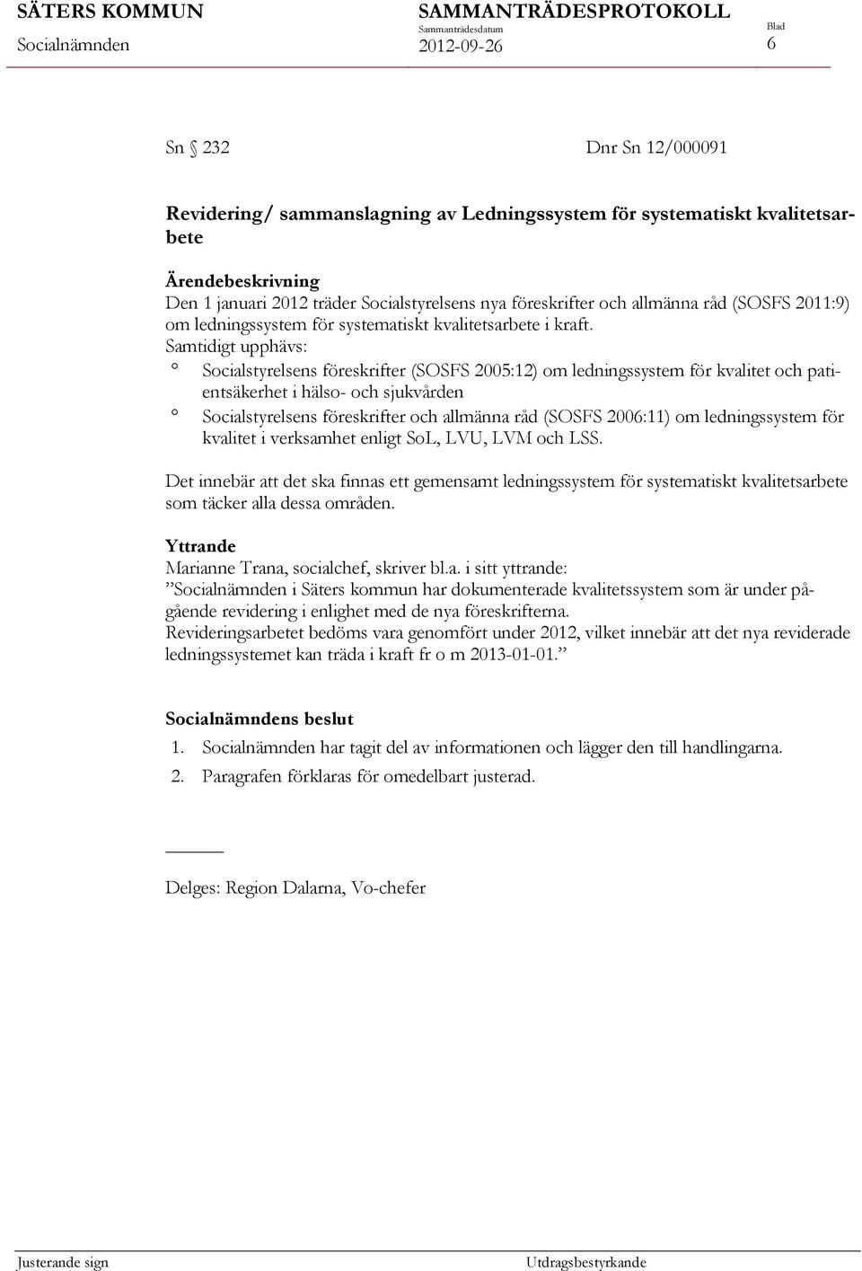 Samtidigt upphävs: Socialstyrelsens föreskrifter (SOSFS 2005:12) om ledningssystem för kvalitet och patientsäkerhet i hälso- och sjukvården Socialstyrelsens föreskrifter och allmänna råd (SOSFS