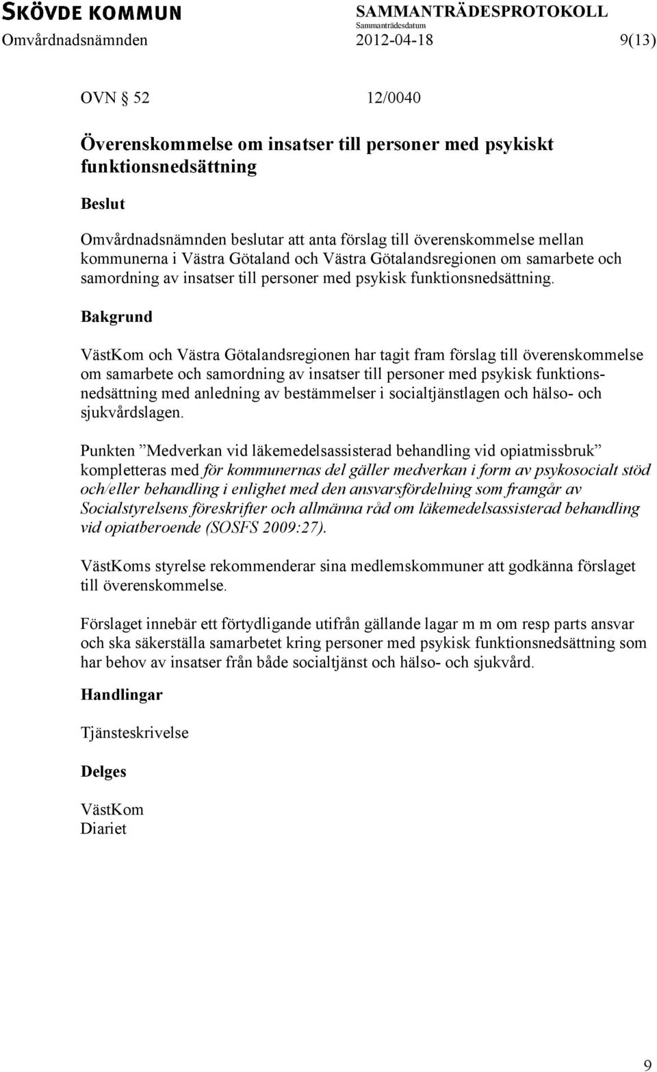 Bakgrund VästKom och Västra Götalandsregionen har tagit fram förslag till överenskommelse om samarbete och samordning av insatser till personer med psykisk funktionsnedsättning med anledning av