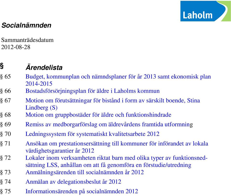 utformning 70 Ledningssystem för systematiskt kvalitetsarbete 2012 71 Ansökan om prestationsersättning till kommuner för införandet av lokala värdighetsgarantier år 2012 72 Lokaler inom verksamheten