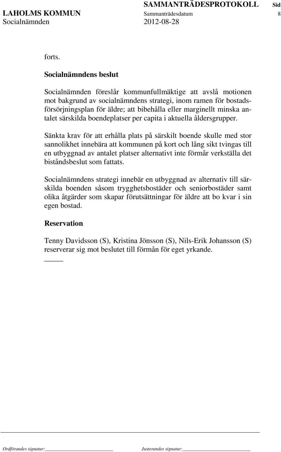 Sänkta krav för att erhålla plats på särskilt boende skulle med stor sannolikhet innebära att kommunen på kort och lång sikt tvingas till en utbyggnad av antalet platser alternativt inte förmår